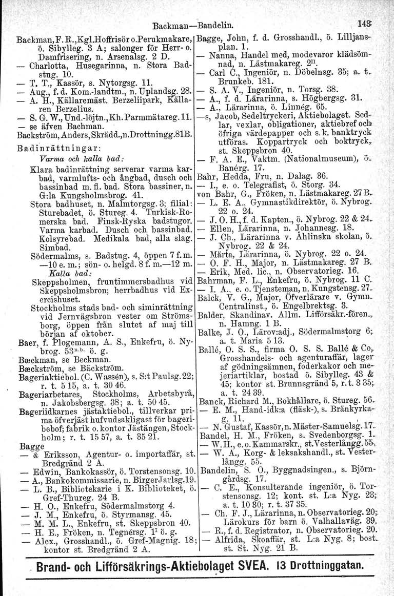 Backman> Bandelin, 14.~ Backman,F.R.,Kgl.Hoft risöro.perukmakare, Bagge, John, f. d. Grosshandl., ö. Lilljansö. Sibylleg. 3 A; salonger för Herr o. plan. 1. Damfrisering, n. Arsenalsg. 2 D.