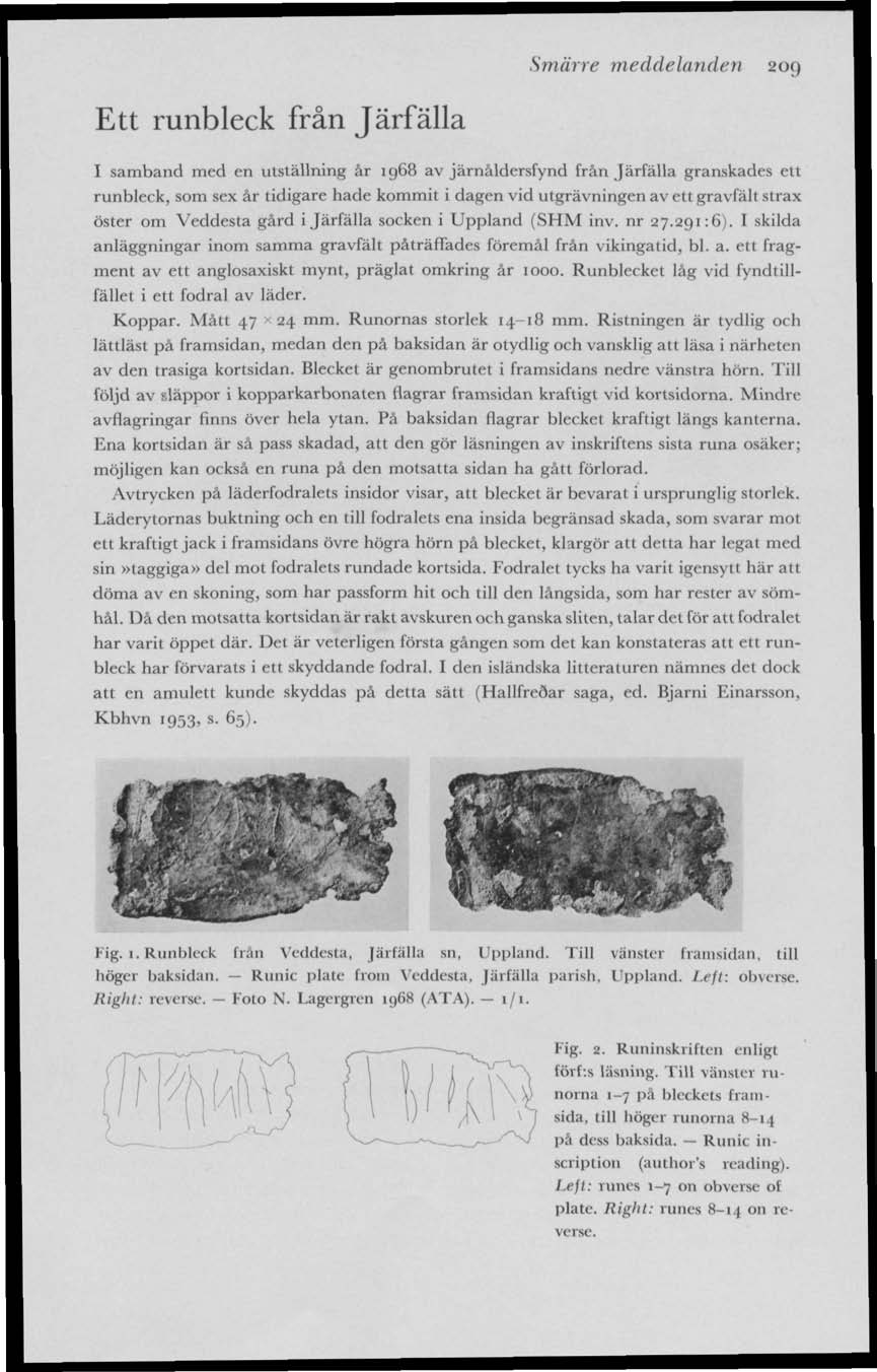 Smärre meddelanden 209 Ett runbleck från Järfälla I samband med en utställning år 1968 av järnåldersfynd från Järfälla granskades ett runbleck, som sex år tidigare hade kommit i dagen vid