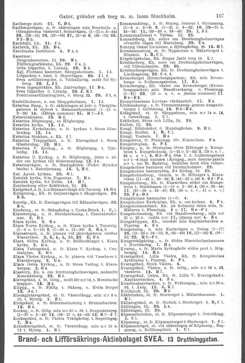 Gator, gränder och torg m. m. inom Stockholm. 107 Karlbergs slott. 21. C, D 2. Kommendörsg., Ö. fr. Stureg. österut t. Styrmansg, Karlbergsvägen, n. fr. skärningen min Norr'tul la- o. (1-5 o.