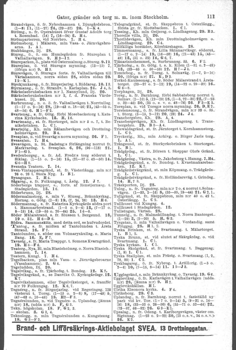 Gator, gränder och torg m. m. inom Stockholm, In Strandvägen, ö. fr. Nybrohamnen t. Djurgårdsbron. (1-') 11, (11-27) 24, (29-57) 20. I-J{ 4. Strömg., n. fr. Operahuset öfver Gustaf Adolfs torg t.