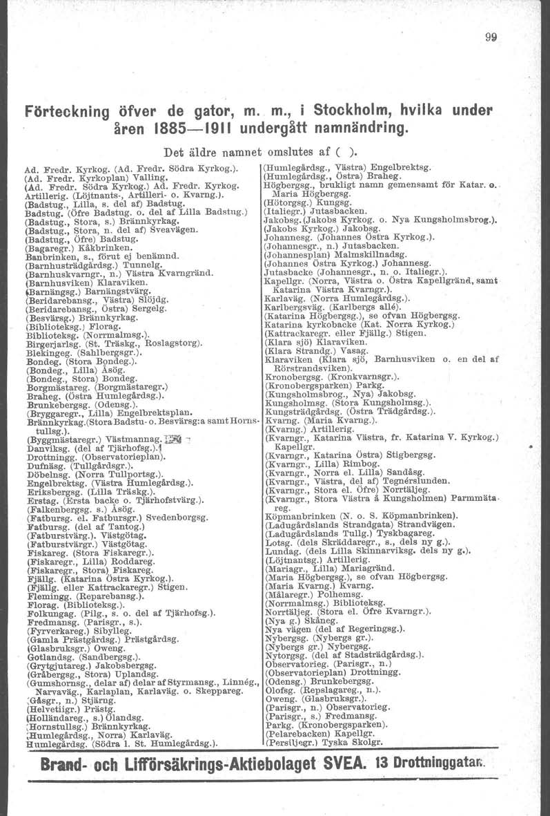 99 Förteokning öfver de gator, m. m., i Stockholm, hvilka under åren 1885-1911 undergått namnändring. Det äldre namnet omslutes af ( ). Ad. Fredr. Kyrkog. (Ad. Fredr. Södra Kyrkog.). (Humlegårdsg.