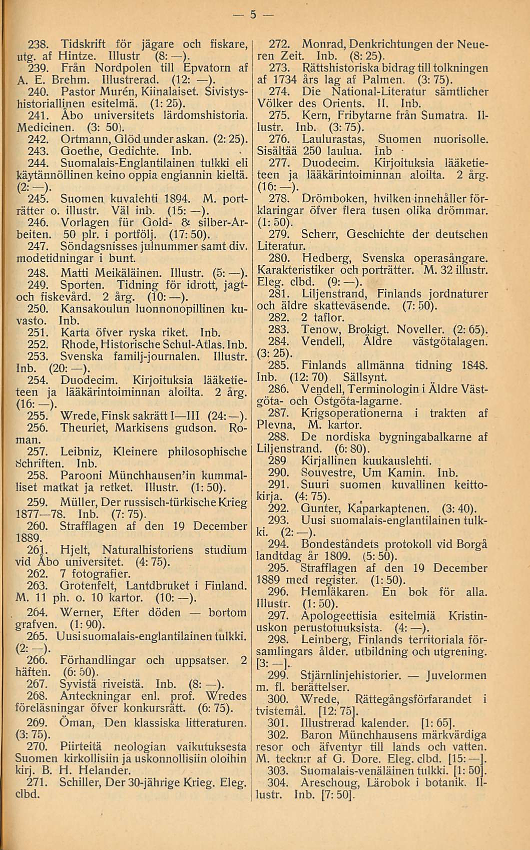 238. Tidskrift för jägare och fiskare, utg. af Hintze. Illustr (8: ). 239. Från Nordpolen tili Epvatorn af A. E. Brehm. Illustrerad. (12: ). 240. Pastor Muren, Kiinalaiset.