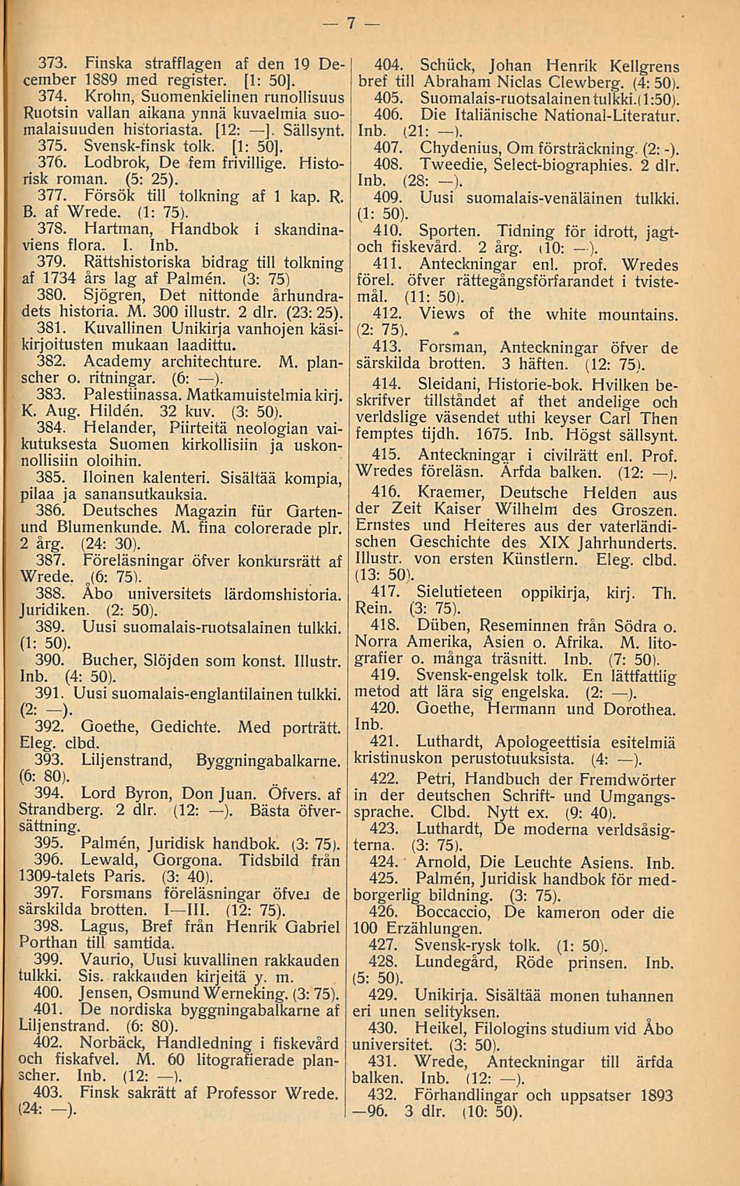373. Finska strafflagen af den 19 December 1889 med register. [1: 50]. 374. Krohn, Suomenkielinen runollisuus Ruotsin vallan aikana ynnä kuvaelmia suomalaisuuden historiasta. [l2: ]. Sällsynt. 375.