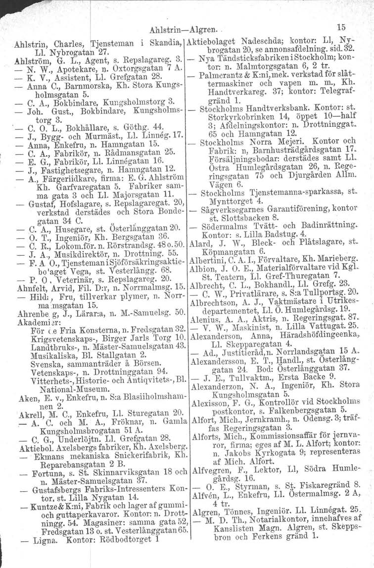 ~- - l Ahlstrin-Algren. 15 Ahlstrin, Charles, jensteman Skandia, Aktiebolaget Nadeschda; kontor: Ll, Ny- Ll. Nybrogatan 27. brogatan 20, se annonsafdelning. sid. 32. Ahlström, G. L., Agent, s.