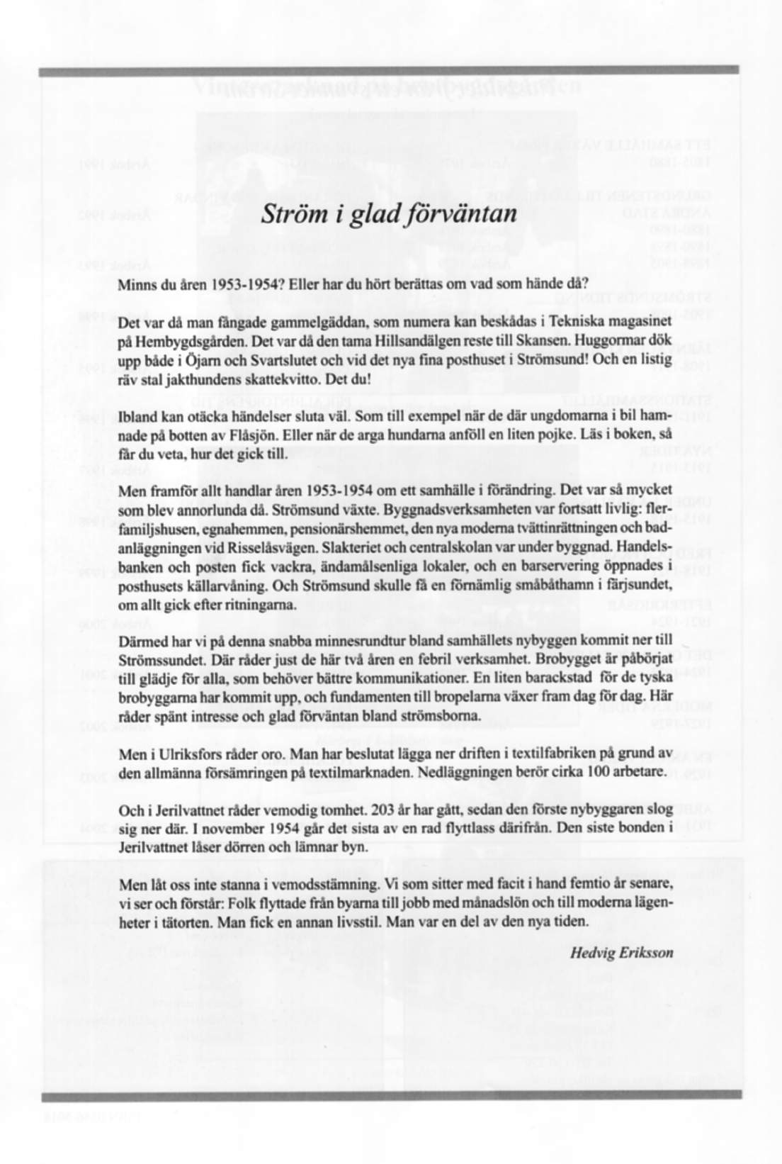 Ström i gladförväntan Minns du åren l953-l954? Eller har du hört berättas om vad som hände då? Det var då man fängade gammelgäddan. som numera kan beskådas i Tekniska magasinet på Hembygdsgården.