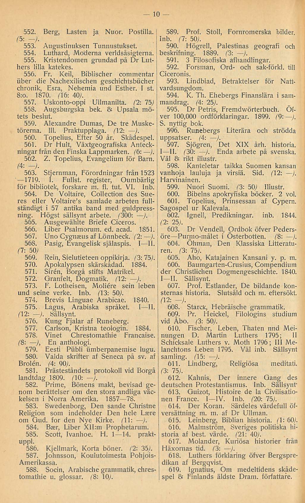 10 552. Berg, Lasten ja Nuor. Postilla, i (5: -). 553. Augustinuksen Tunnustukset. 554. Luthard, Moderna verldsåsigterna. 555. Kristendomen grundad på Dr Luthers lilla katekes. 556. Fr.