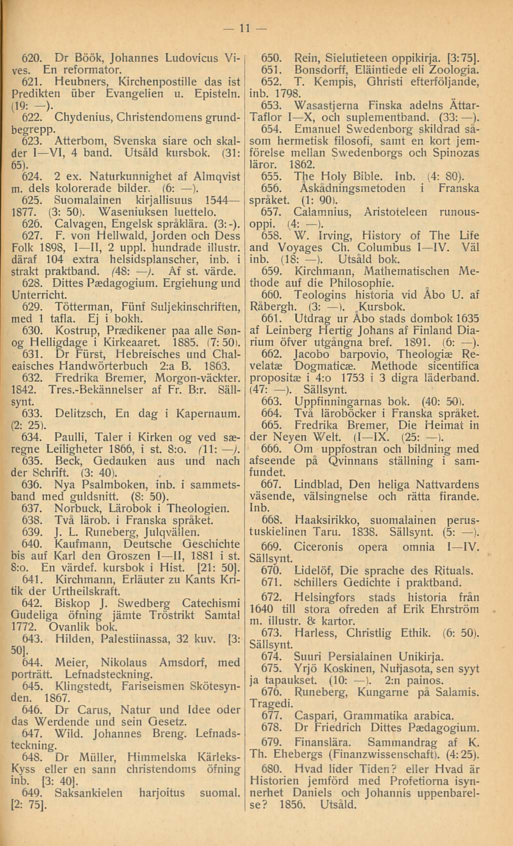 620. Dr Böök, Johannes Ludovicus Vives. En reformator. 621. Heubners, Kirchenpostille das ist Predikten iiber Evangelien u. Episteln. (19: -). 622. Chydenius, Christendomens grundbegrepp. 623.