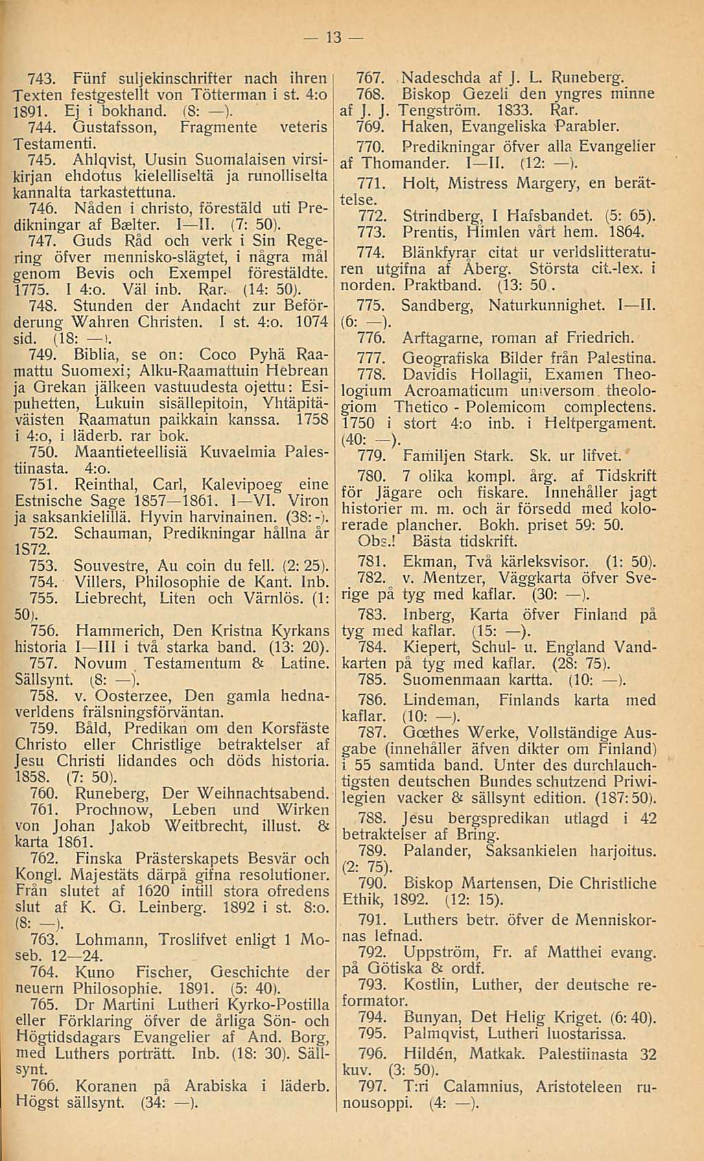 Polemicom 13 743. Fiinf suljekinschrifter nach ihren Texten festgestellt von Tötterman i st. 4:o 1891. Ej i bokhand. (8: ). 744. Gustafsson, Fragmente veteris Testamenti. 745.