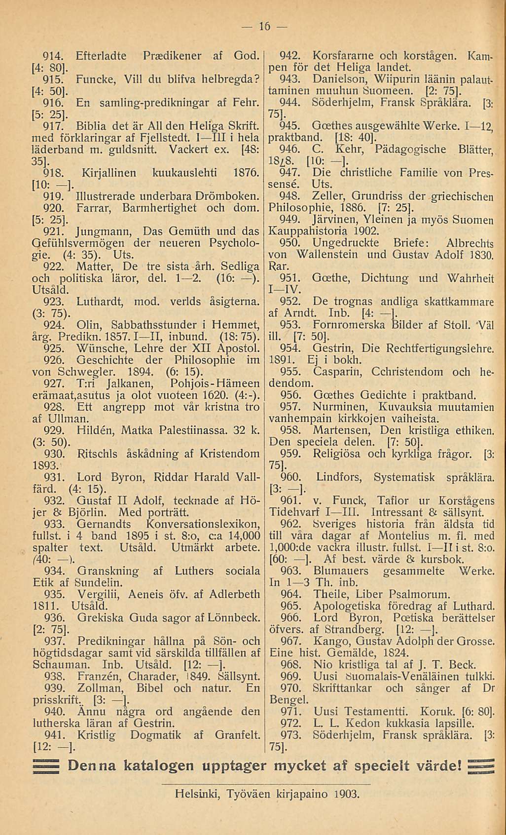 16 914. Efterladte Praedikener af God. [4: 80], 915. Funcke, Vili du blifva helbregda? [4: 50], 916. En samling-predikningar af Fehr. [5: 25], 917. Biblia det är AU den Heliga Skrift.
