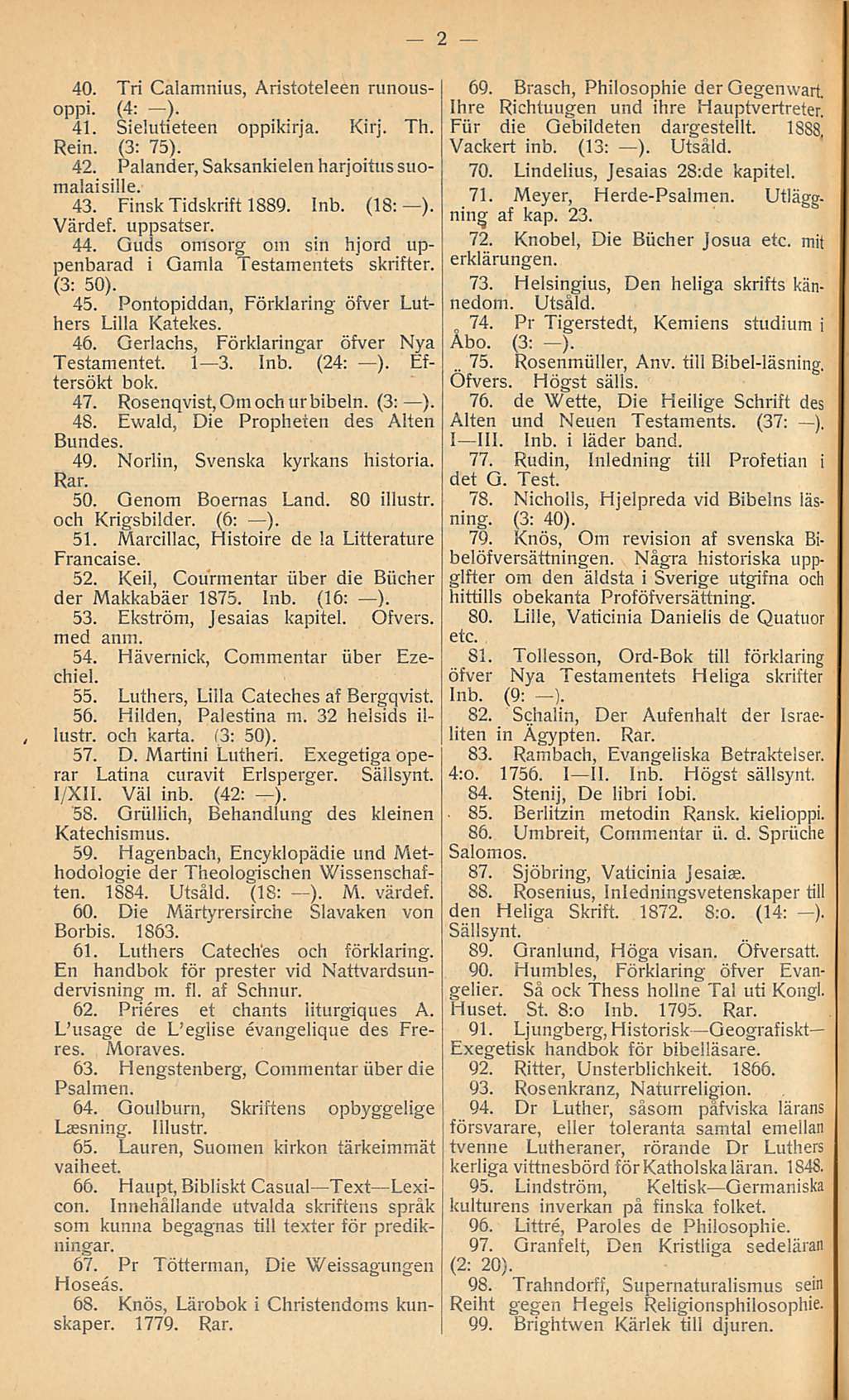 .. 75. 40. Tri Calamnius, Aristoteleen runousoppi. (4: ). 41. Sielutieteen oppikirja. Kirj. Th. Rein. (3: 75). 42. Palander, Saksankielen harjoitus suomalaisille. 43. Finsk Tidskrift 1889. Inb.