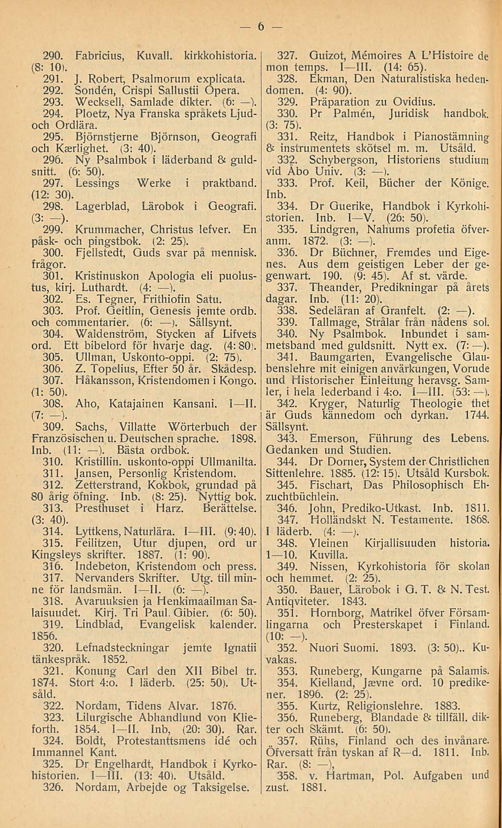 290. Fabricius, Kuvall. kirkkohistoria. (8: 10). 291. J. Robert, Psalmorum explicata. 292. Sonden, Crispi Sallustii Opera. 293. Wecksell, Samlade dikter. (6: ). 294.
