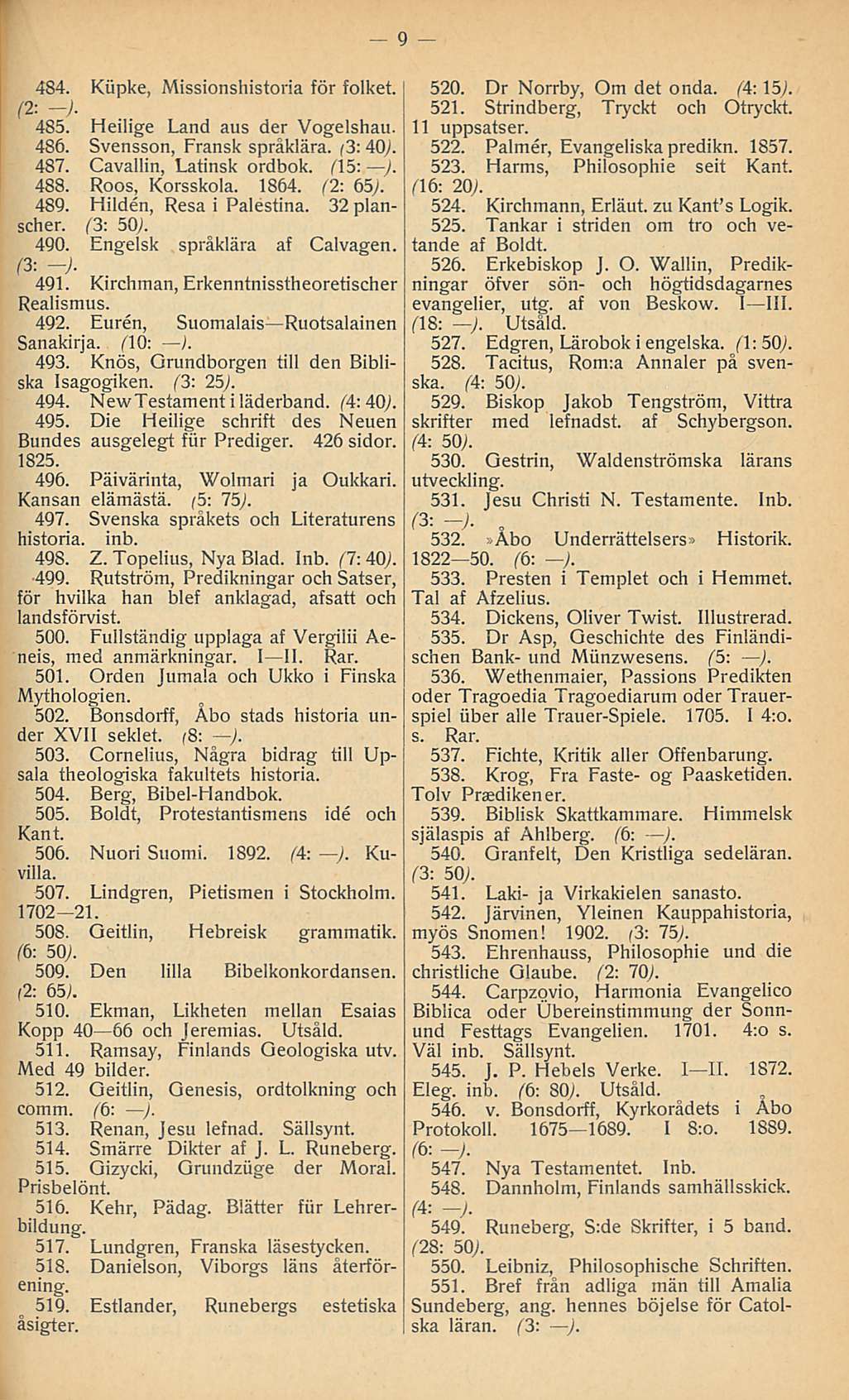 484. Kiipke, Missionshistoria för folket. C2: -/ 485. Heilige Land aus der Vogelshau. 486. Svensson, Fransk språklära. (3: 40/. 487. Cavallin, Latinsk ordbok. Cl 5: ). 488. Roos, Korsskola. 1864.