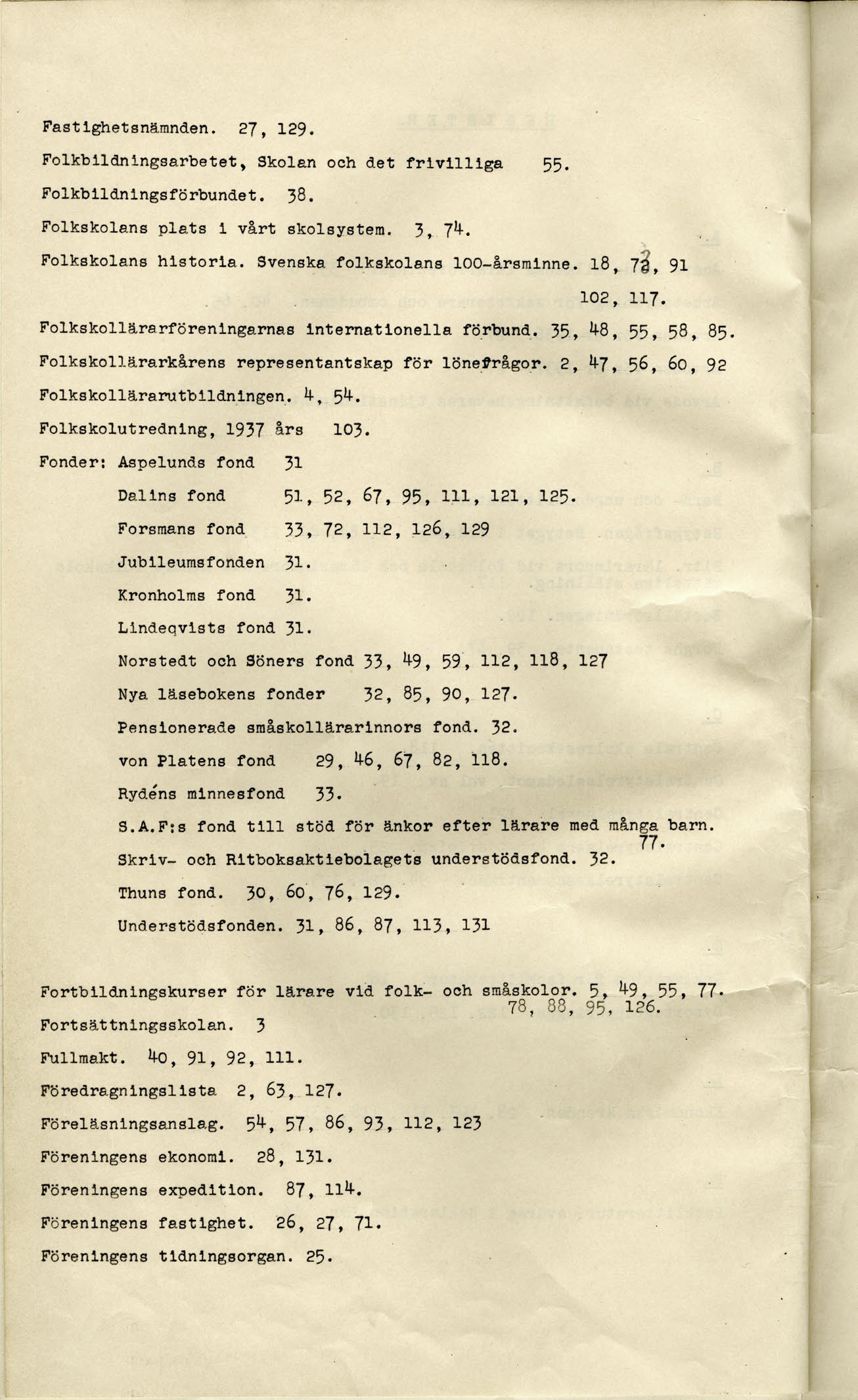 Fastighetsnämnden. 27, 129. Folkbildningsarbetet, Skolan och det frivilliga 55. Folkbildningsförbundet. 38. Folkskolans plats i vårt skolsystem. 3, 74. Folkskolans historia.