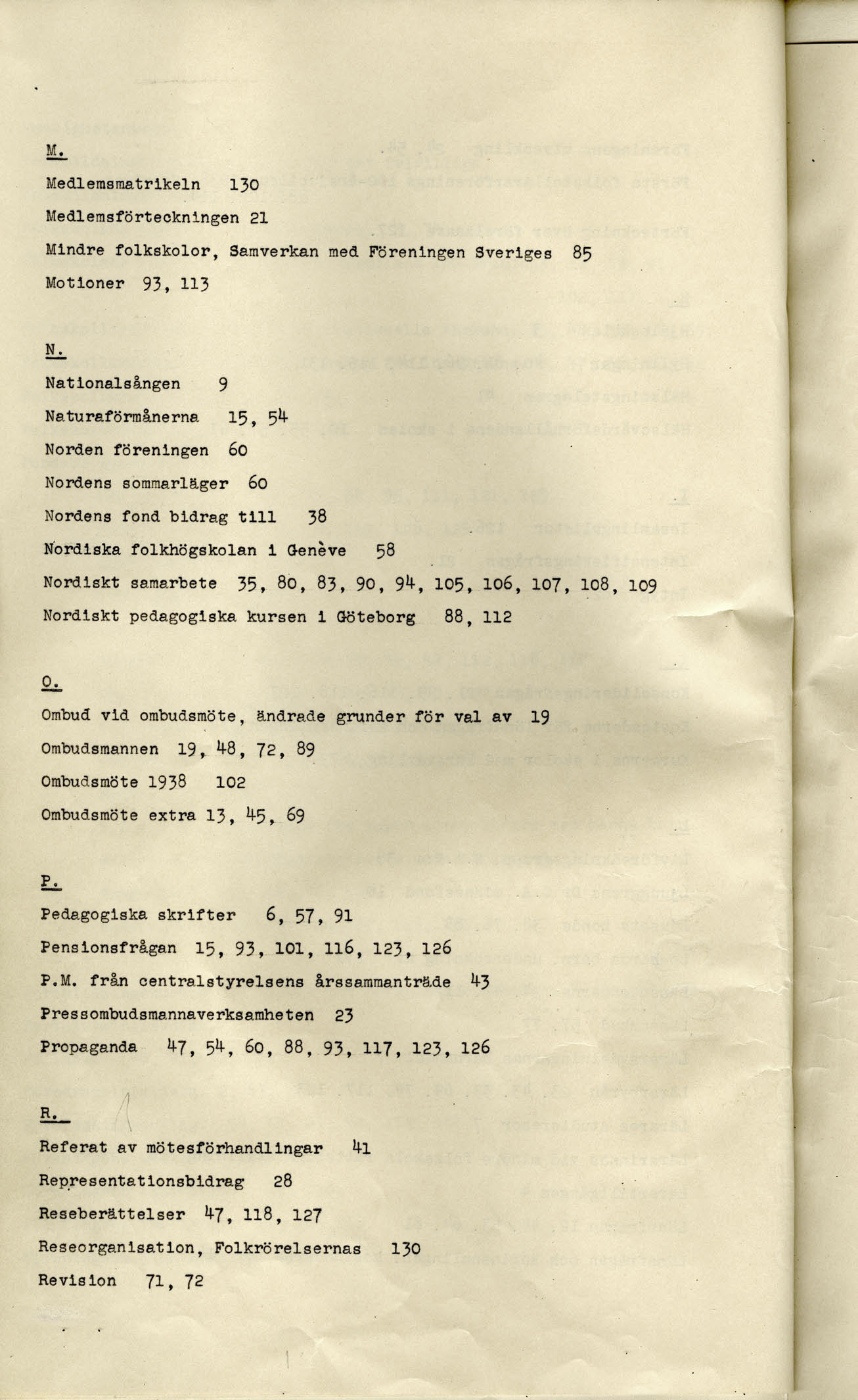 Medlemsmatrikeln 130 Medlemsförteckningen 21 Mindre folkskolor, Samverkan med Föreningen Sveriges 85 Motioner 93, 113 SL Nationalsången 9 Naturaförmånerna 15, 5^ Norden föreningen 60 Nordens