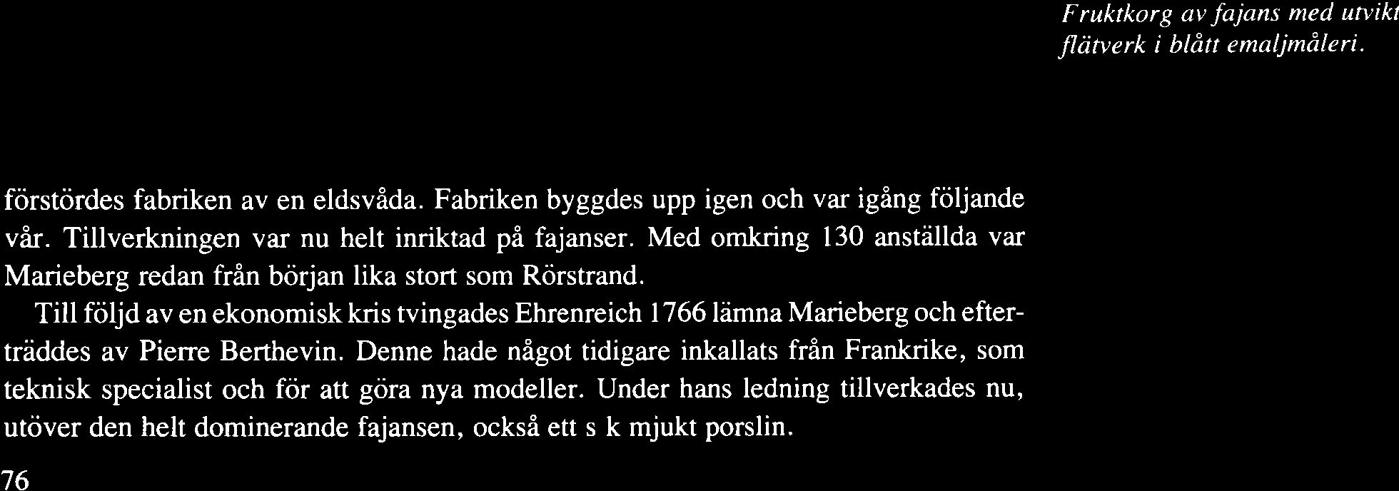 förstördes fabriken av en eldsvåda. Fabriken byggdes upp igen och var igång följande vår. Tillverkningen var nu helt inriktad på fajanser.