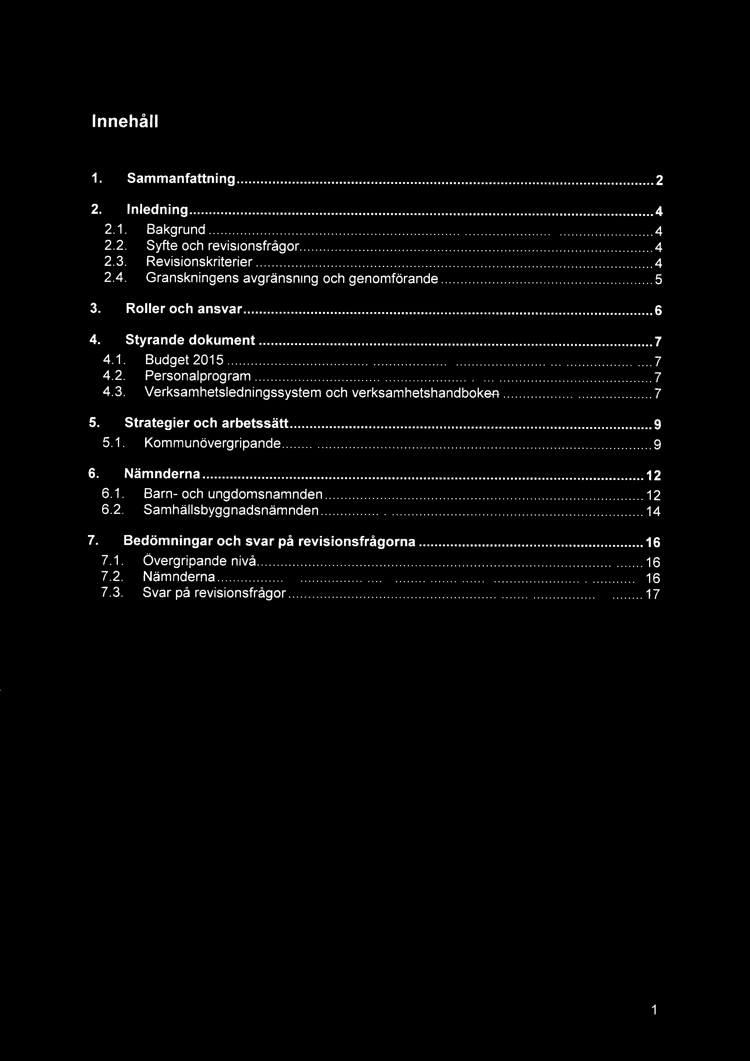 Innehåll 1. Sammanfattning...2 2. Inledning... 4 2.1. Bakgrund...~--...4 2.2. Syfte och revisionsfrågor...4 2.3. Revisionskriterier... 4 2.4. Granskningens avgränsning och genomförande... 5 3.