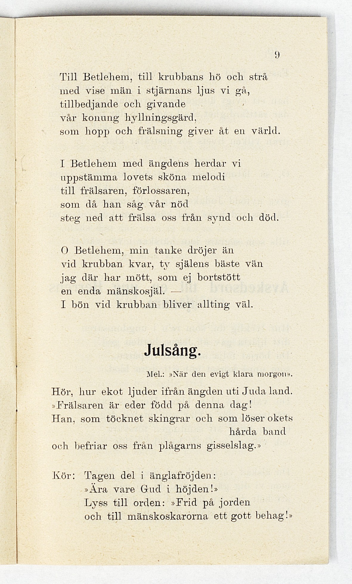 Till Betlehem, till krabbans hö och strå ined vise män i stjärnans ljus vi gå, tillbedjande och givande vår konung hyllningsgärd, som hopp och frälsning giver åt en värld.