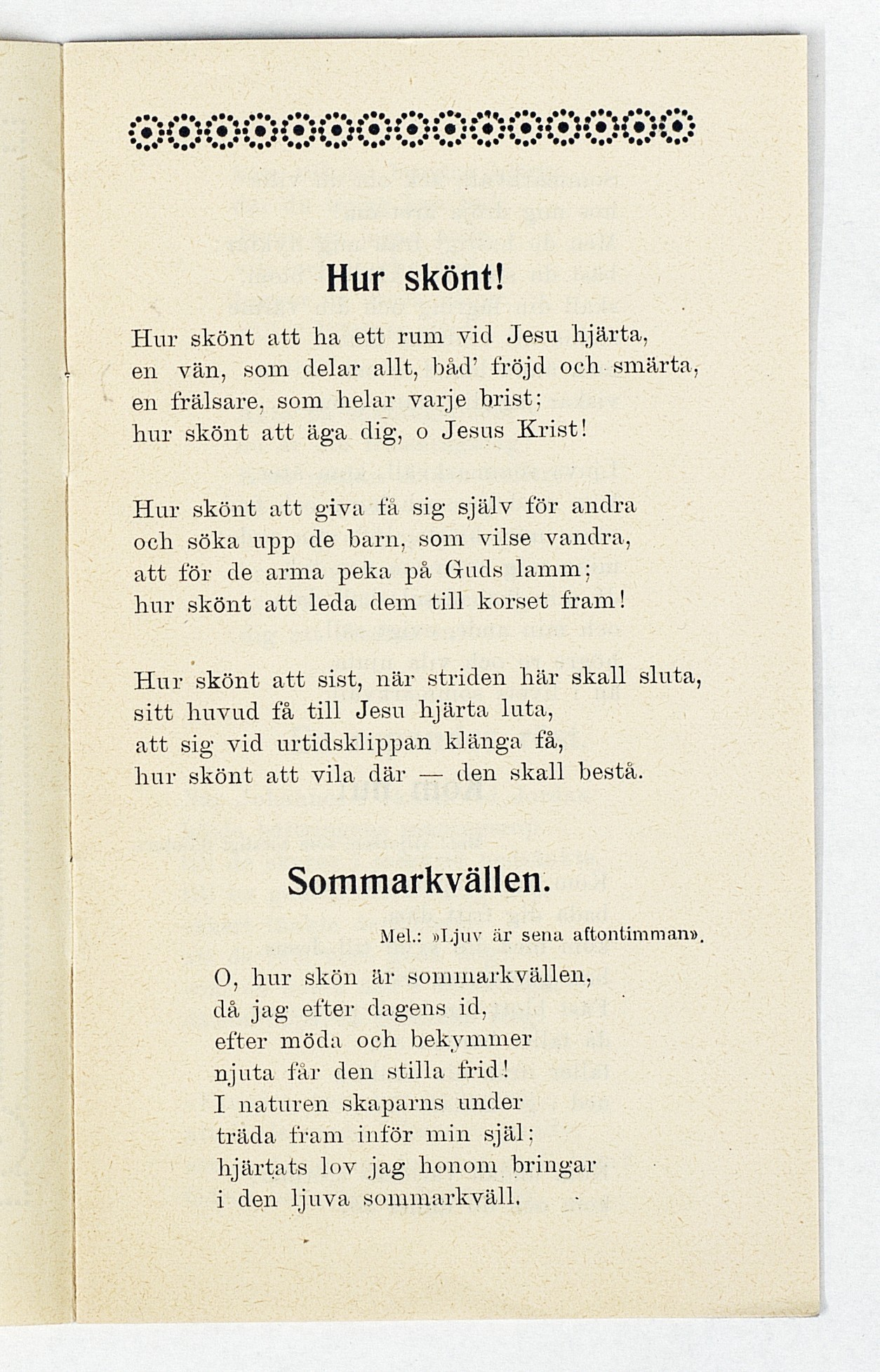 . _ J H : v»» #i» Hur skönt! Hur skönt att ha ett rum vid Jesu hjärta, en vän, som delar allt, båd' fröjd och smärta, en frälsare, som helår vaije brist; hur skönt att äga dig, o Jesus Krist!