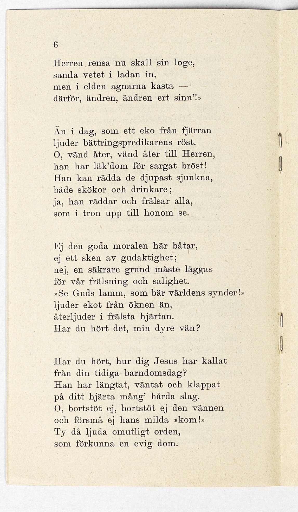 6 Herren rensa nu skall sin loge, samla vetet i ladan in, men i elden agnarna kasta därför, ändren, andren ert sinn'!» Än i dag, som ett eko från fjärran ljuder bättringspredikarens röst.