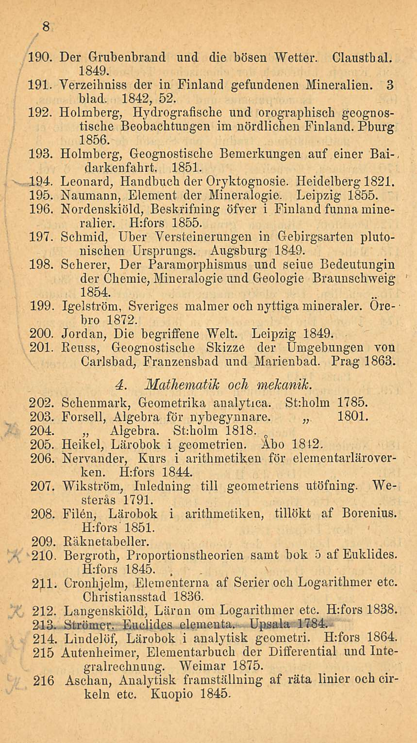 190. Der Grubenbrand und die bösen Wetter. Clausthal. 1849. 191. Verzeihniss der in Finland gefundenen Mineralien. 3 blad. 1842, 52. 192.