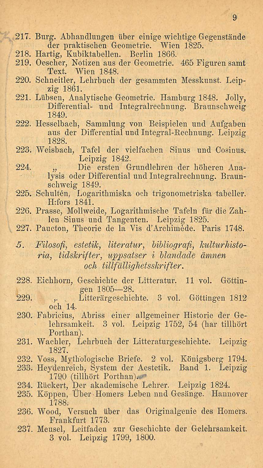 217. Burg. Abhandlungen iiber einige wichtige Gegenstände der praktischen Geometrie. Wien 1825. 218. Hartig, Kubiktabellen. Berlin 1866. 219. Oescher, Notizen aus der Geometrie. 465 Figuren samt Text.