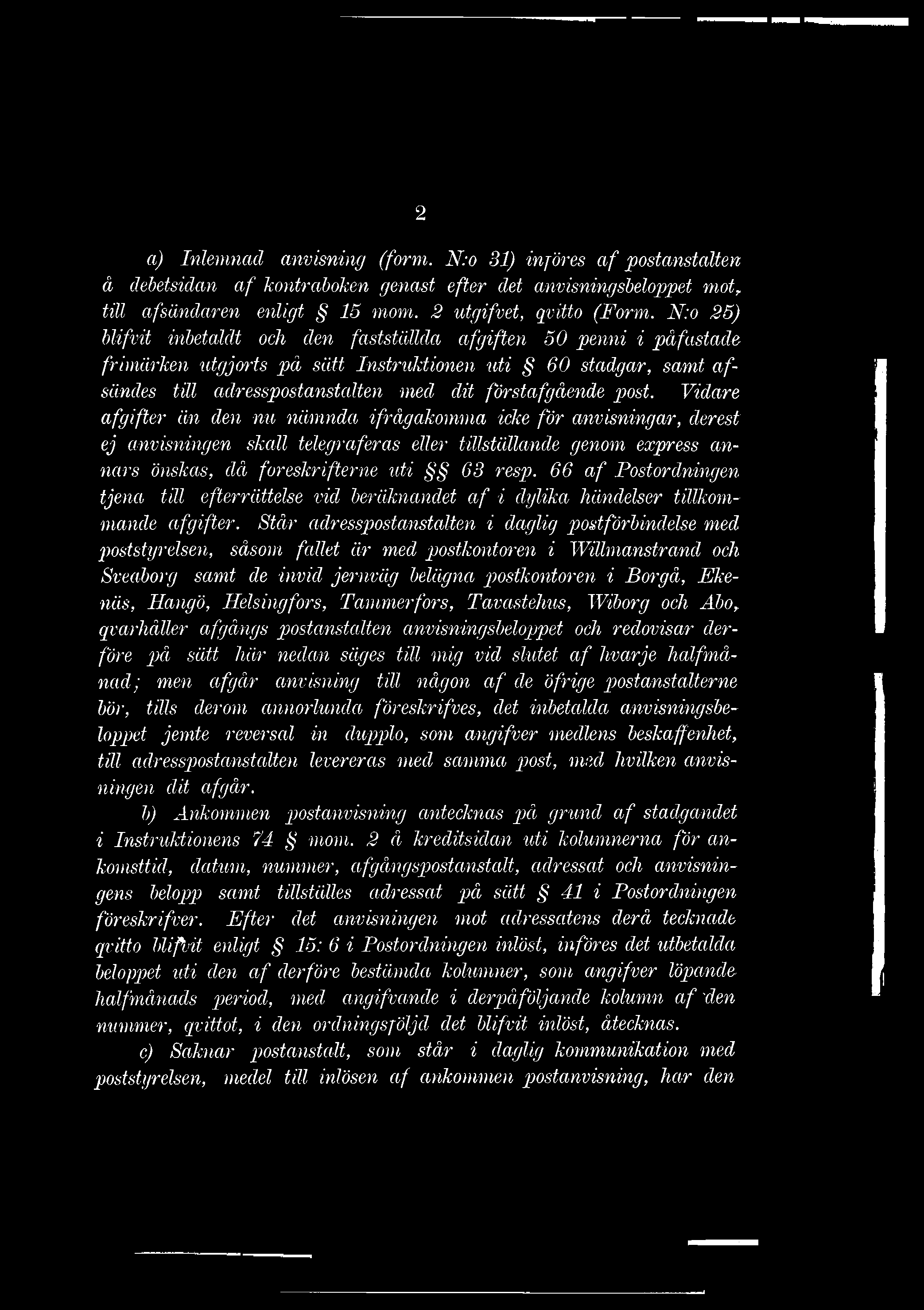 2 a) Inlemnad anvisning (form. N:o 31) injöres a f postanstalten å debetsidan a f kontraboken genast efter det anvisning sbeloppet mot, till afsändaren enligt 15 mom. 2 ut-gifvet, qvitto (Form.