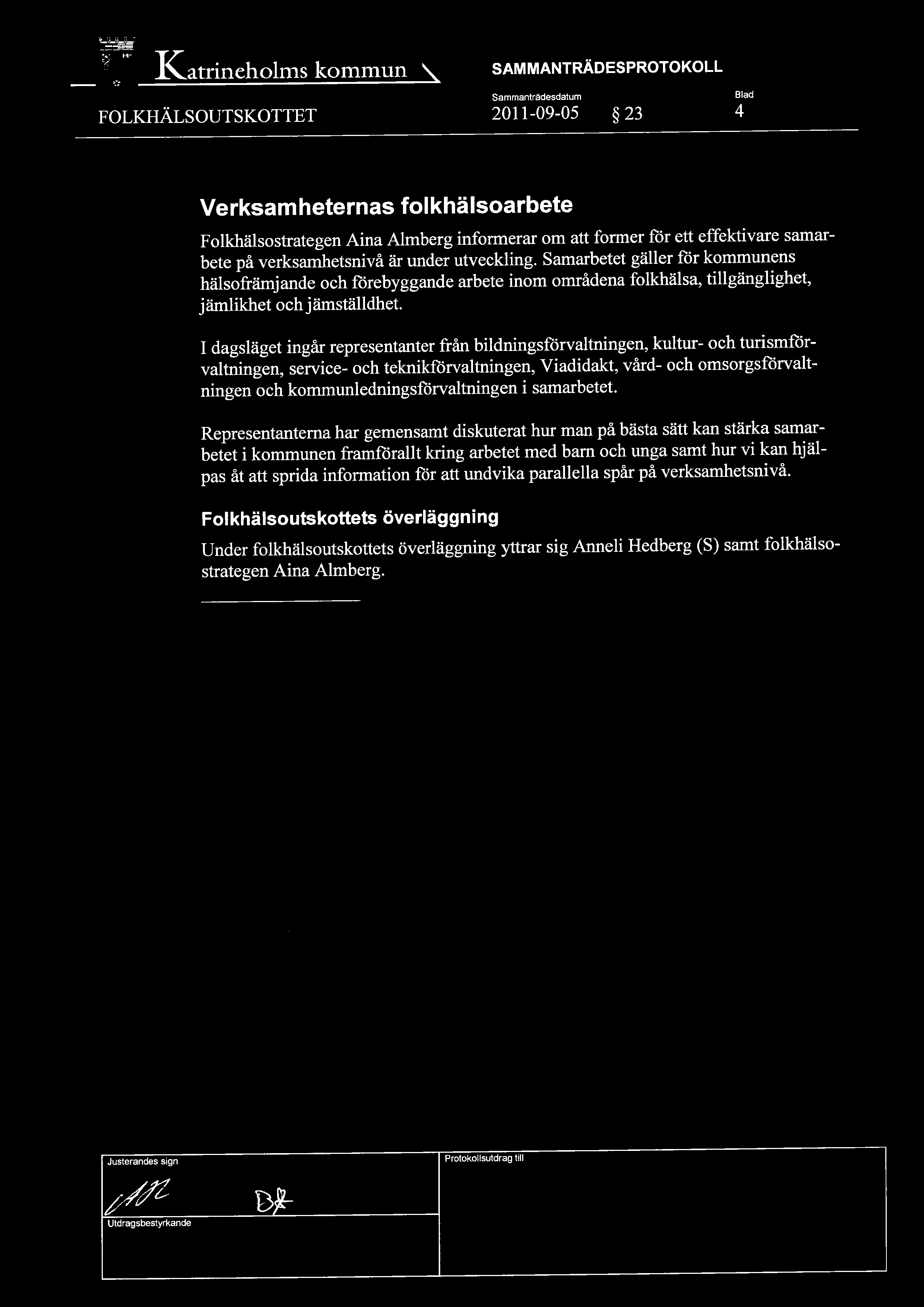 ~. r - 1\atrineholms kommun FOLKHÄLSOUTSKOTTET SAMMANTRÄDESPROTOKOLL 201 1-09-OS 23 4 Verksamheternas folkhälsoarbete Folkhälsostrategen Aina Almberg informerar om att former för ett effektivare