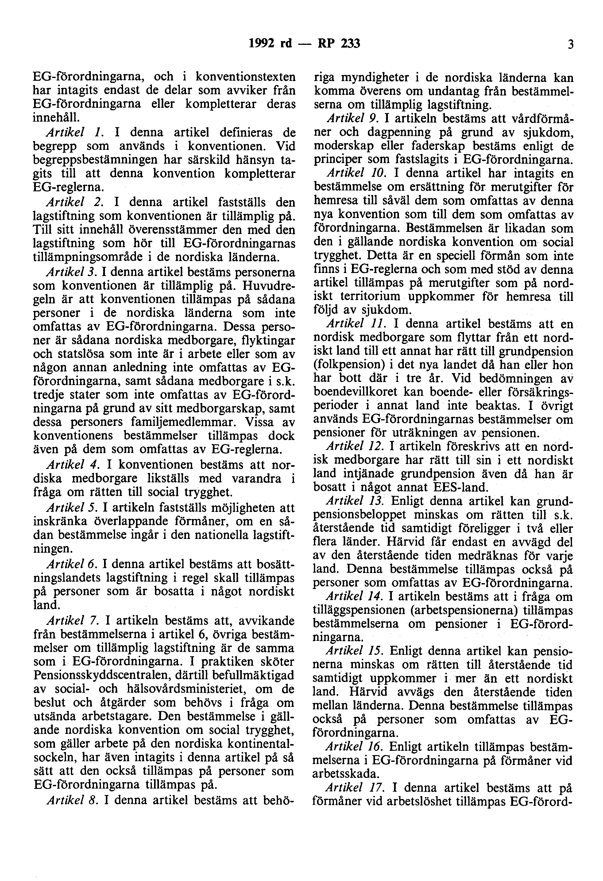 1992 rd- RP 233 3 EG-förordningarna, och i konventionstexten har intagits endast de delar som avviker från EG-förordningarna eller kompletterar deras innehåll. Artikel l.