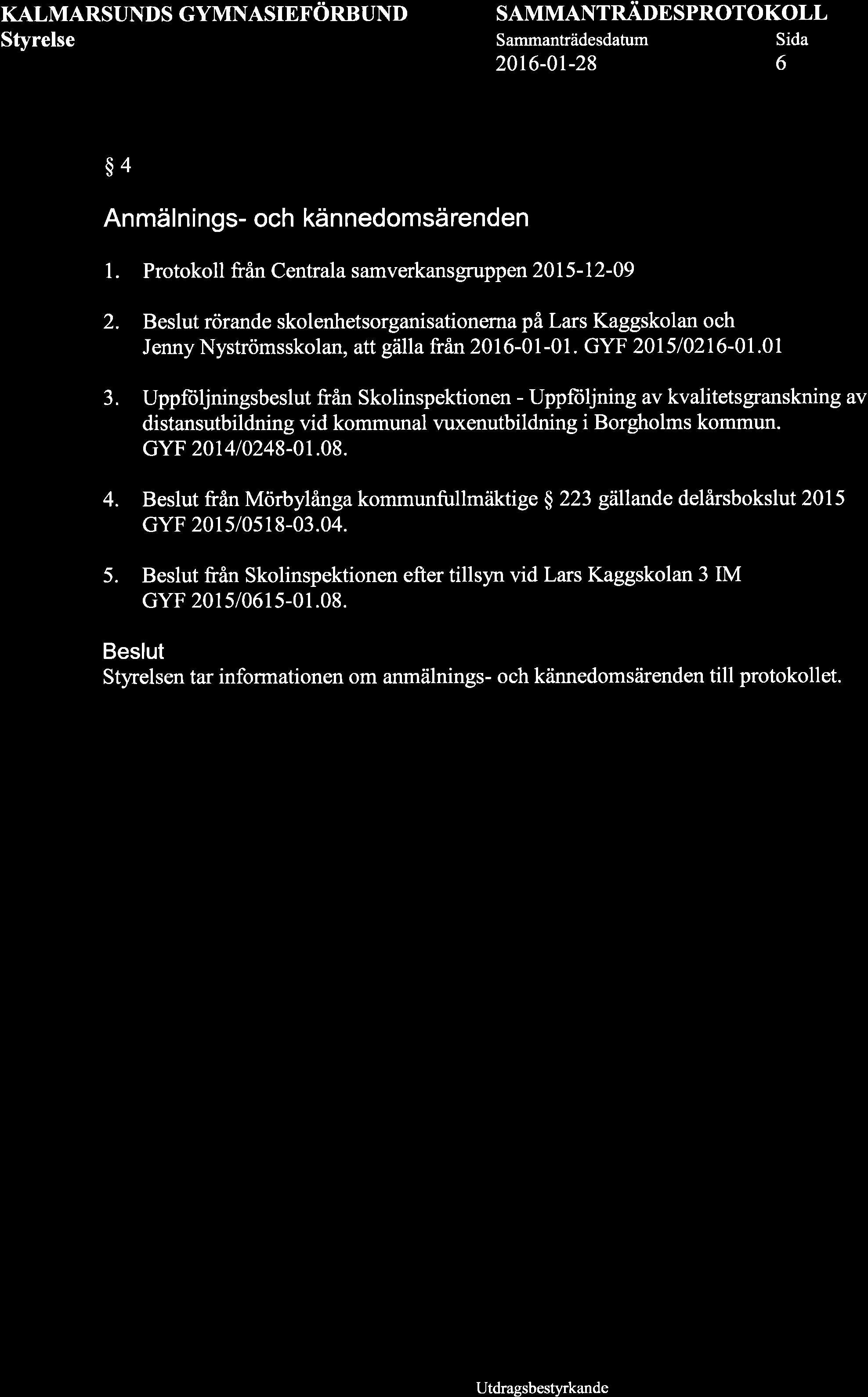 KALMARSUNDS GYMNASIEFöRBUND SAMMANTRÄDE SPROTOKOLL 2016-01-28 6 $4 Anmälnings- och kännedomsärenden l. Protokoll från Centrala samverkansgruppen 2015-12-09 2.