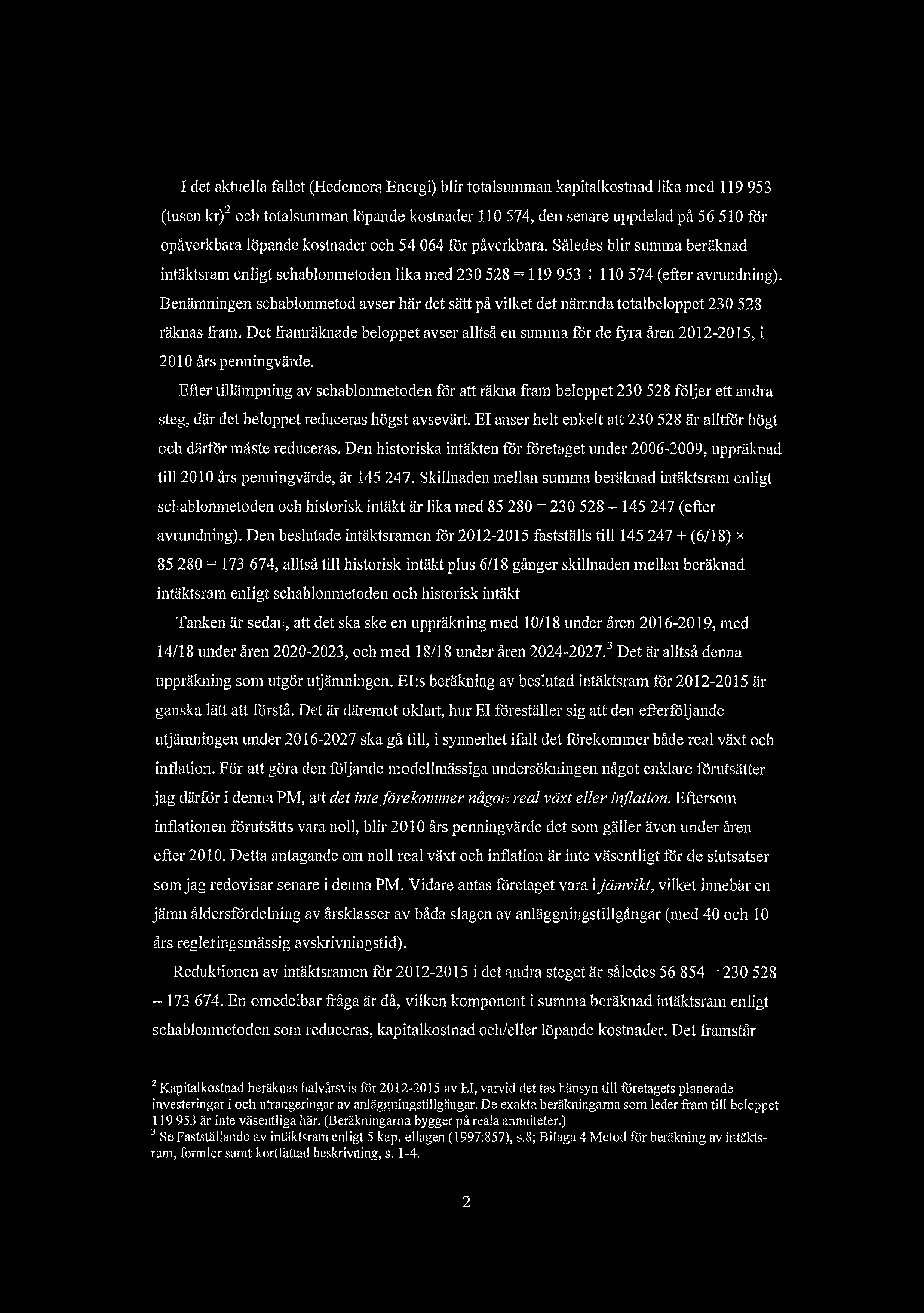 I det aktuella fallet (Hedemora Energi) blir totalsumman kapitalkostnad lika med 119 953 (tusen kr)2 och totalsumman lpande kostnader 110 574, den senare uppdelad 56 510 p fr opverkbara lpande