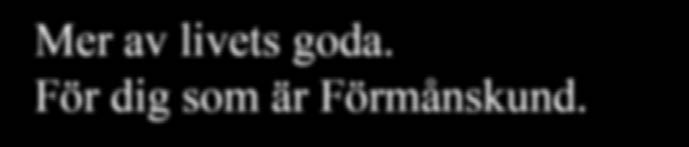 Mer av livets goda. För dig som är Förmånskund.