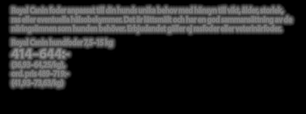 För din hunds unika behov Royal Canin foder anpassat till din hunds unika behov med hänsyn till vikt, ålder, storlek, ras eller eventuella hälsobekymmer.