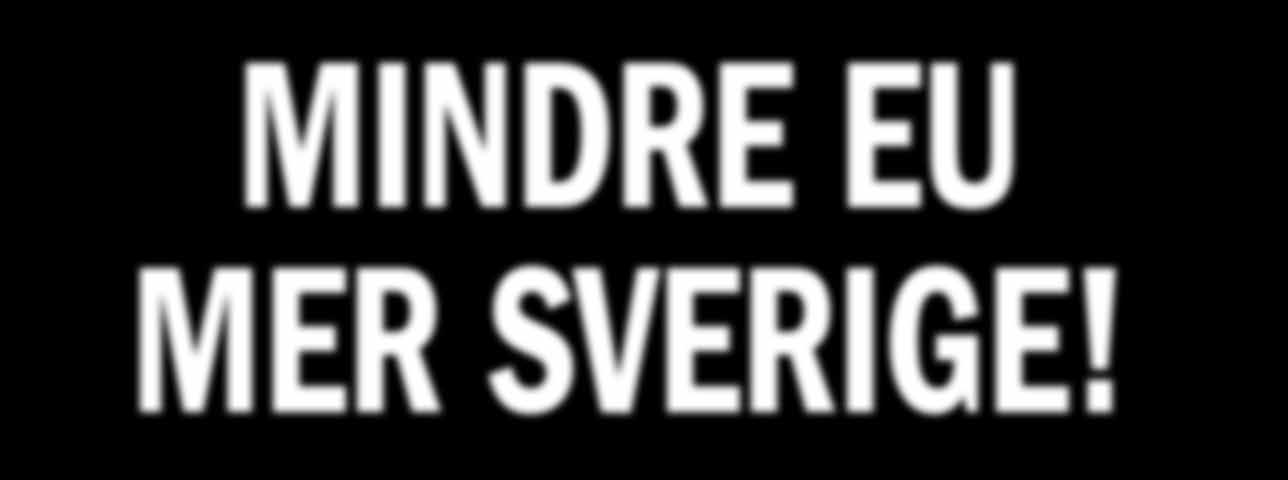 MINDRE EU MER SVERIGE!