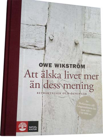 4 Läs en bok! Att älska livet mer än dess mening av Owe Wikström Owe Wikström, professor i religionspsykologi, men också en flitig författare, hör till mina favoriter.