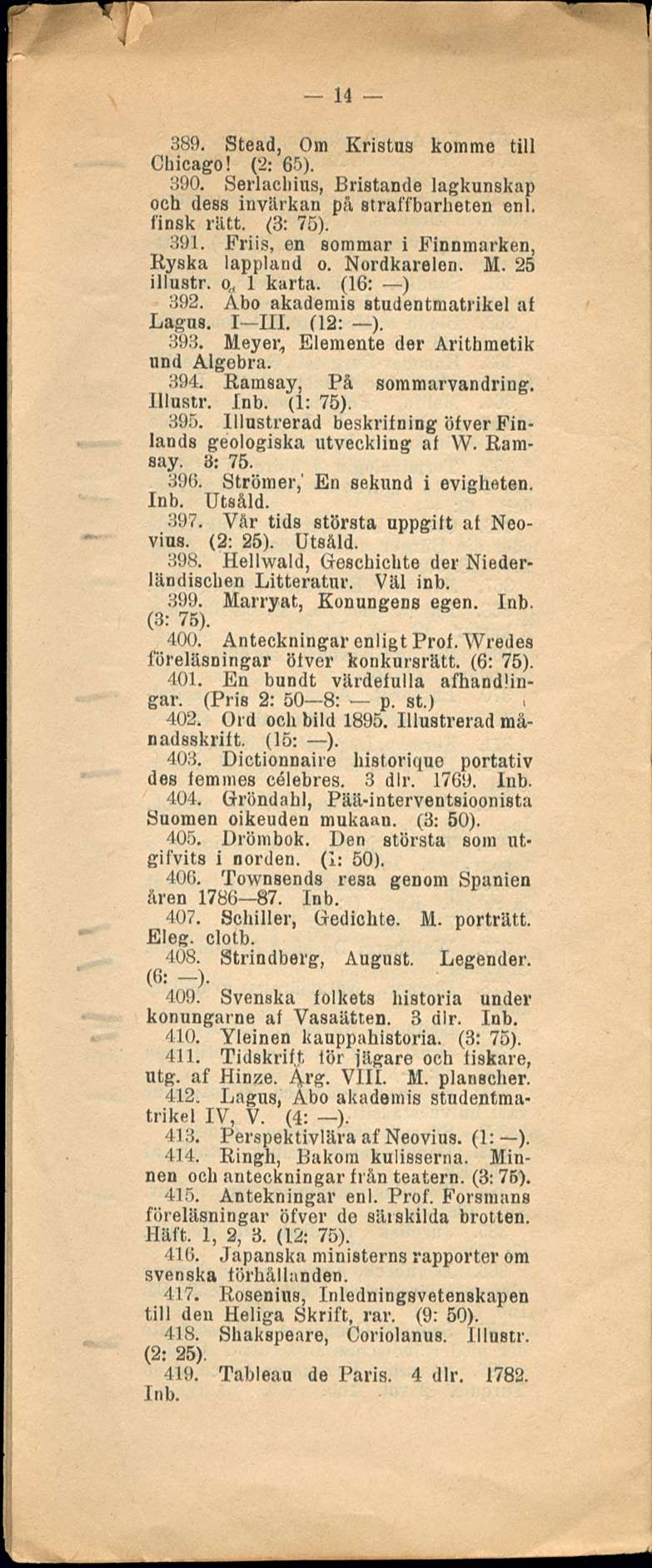 14 389. Stead, Om Kristus komme tili Chicago! (2: 65). 390. Serlachius, Bristande lagkunskap och dess invärkan på straffbarheten enl, linsk riut. (3: 75). 391.