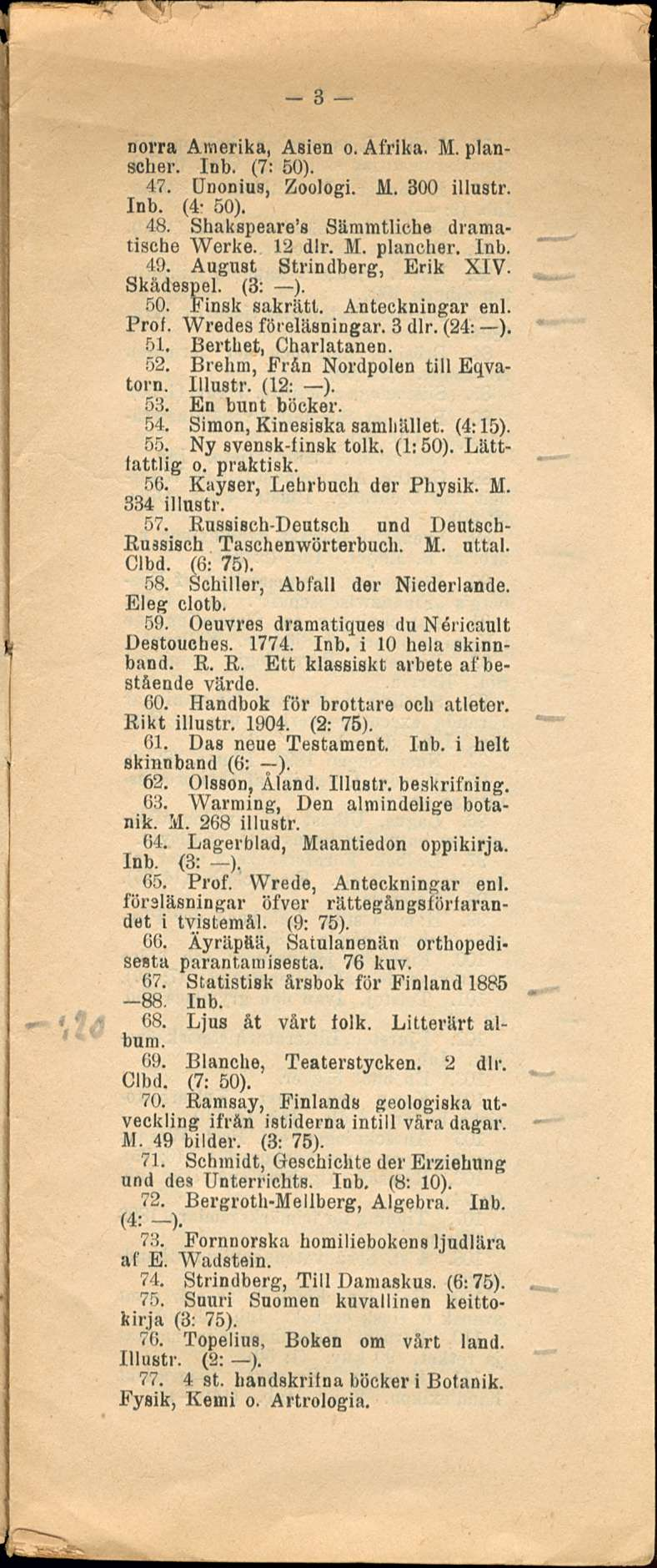3 norra Amerika, Asien o. Afrika. M. planscher. Inb. (7: 50). 47. Unonius, Zoologi. M. 800 illustr. Inb. (4-50). 48. Shakspeare s Säramtliche dramatische Werke. 12 dlr. M. plancher. Inb. 49.