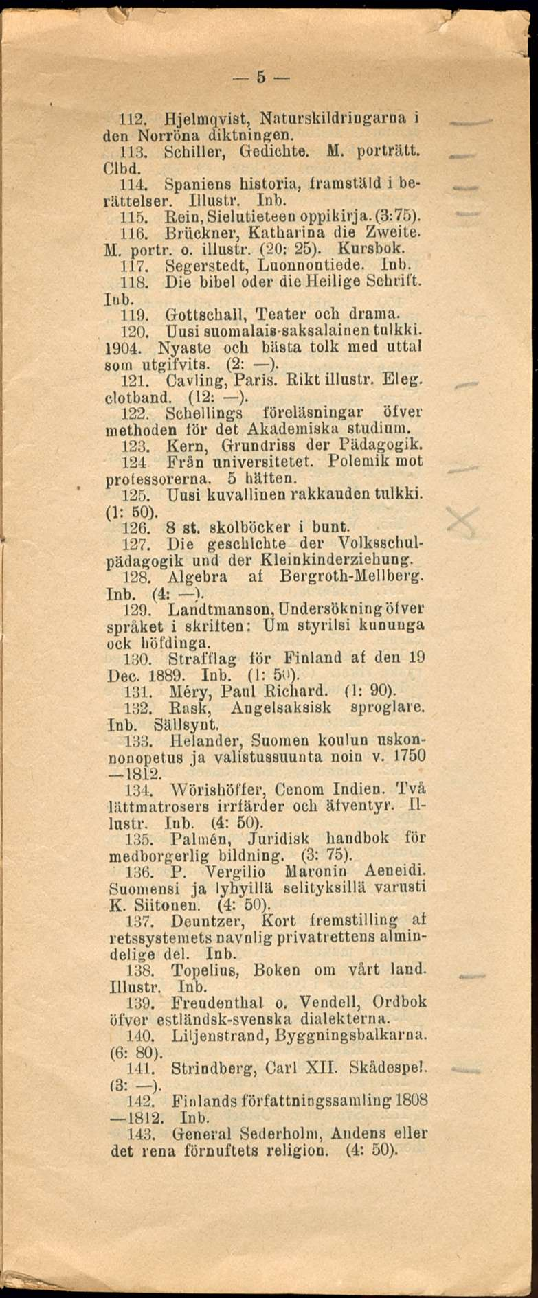 5 112. Hjelmqvist, Naturskildringarna i den Norröna diktningen. 113. Schiller, Gedichte. M. porträtt. Olhd. 114. Spaniens historia, framstllld i berättelser. Illustr. Inb. 115.