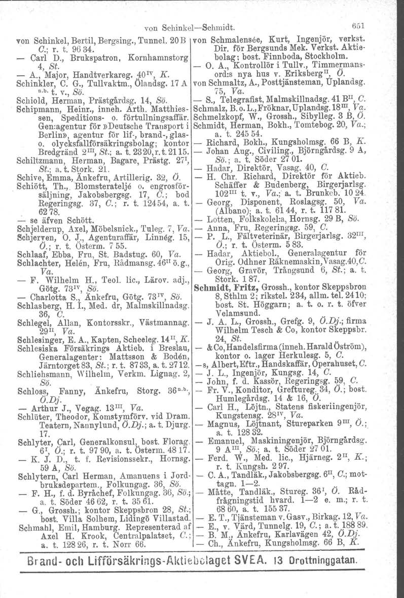 von SchinkelSchmidt. 651 von Schinkel, Bertil, Bergsing., Tunnel. 20B von Schmalensee, Kurt, Ingenjör, verkst. G.; r. t. 9634. Dir. för Bergsunds Mek. Verkst. Aktie Carl D.