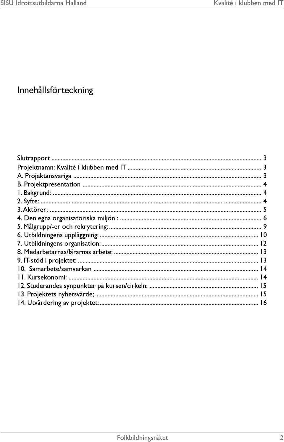 Utbildningens organisation:... 12 8. Medarbetarnas/lärarnas arbete:... 13 9. IT-stöd i projektet:... 13 10. Samarbete/samverkan... 14 11.