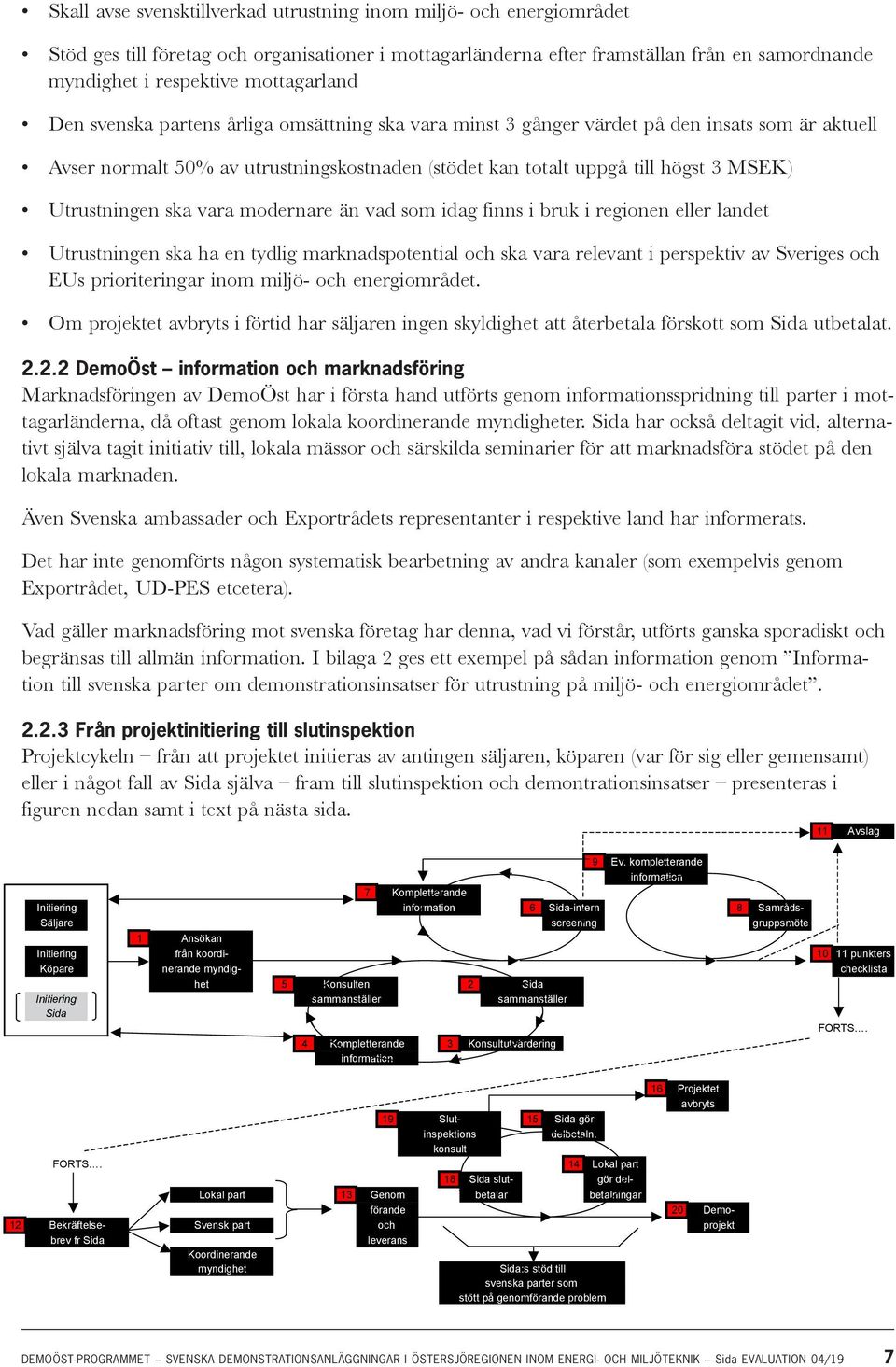 Utrustningen ska vara modernare än vad som idag finns i bruk i regionen eller landet Utrustningen ska ha en tydlig marknadspotential och ska vara relevant i perspektiv av Sveriges och EUs