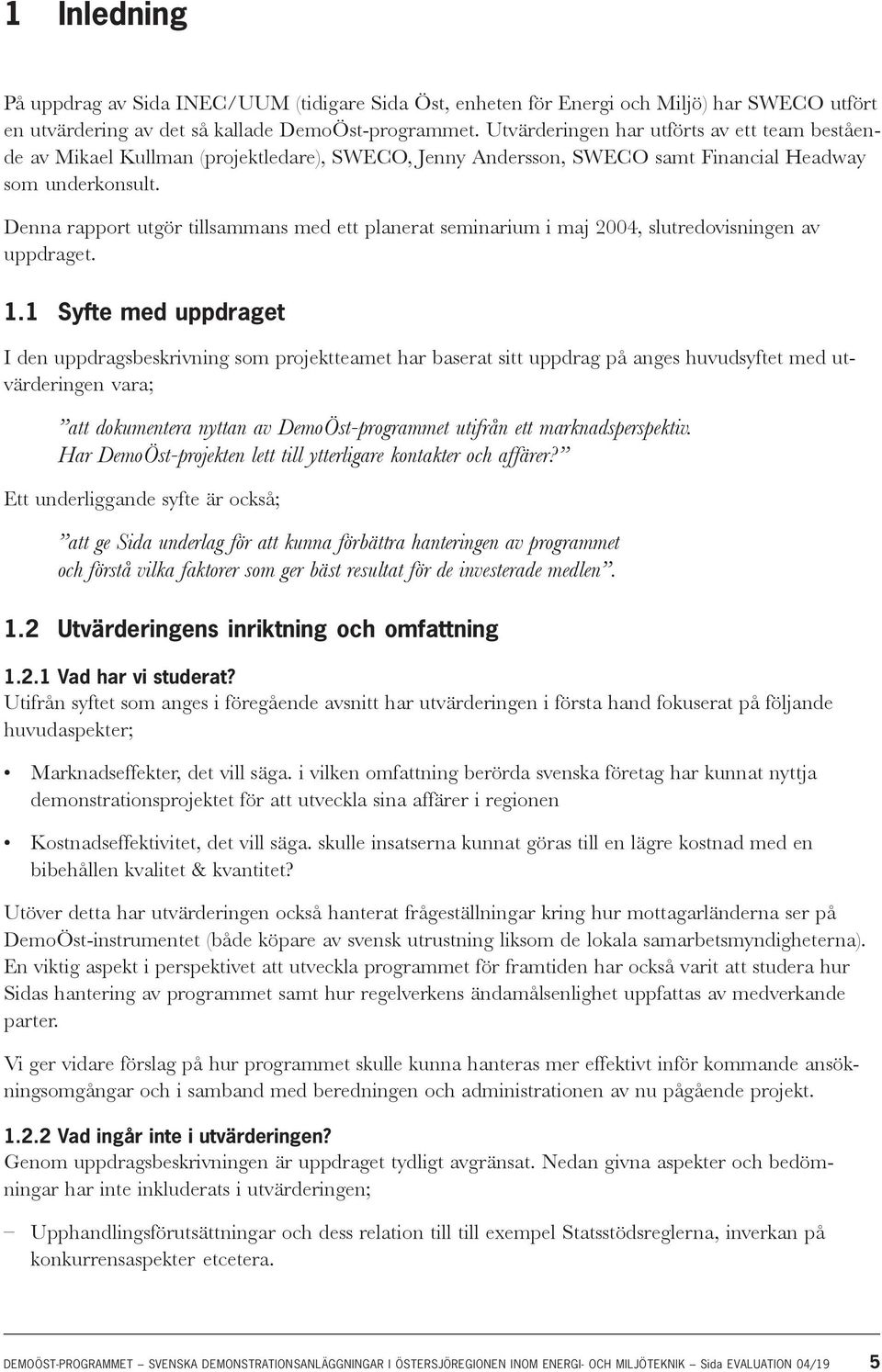 Denna rapport utgör tillsammans med ett planerat seminarium i maj 2004, slutredovisningen av uppdraget. 1.