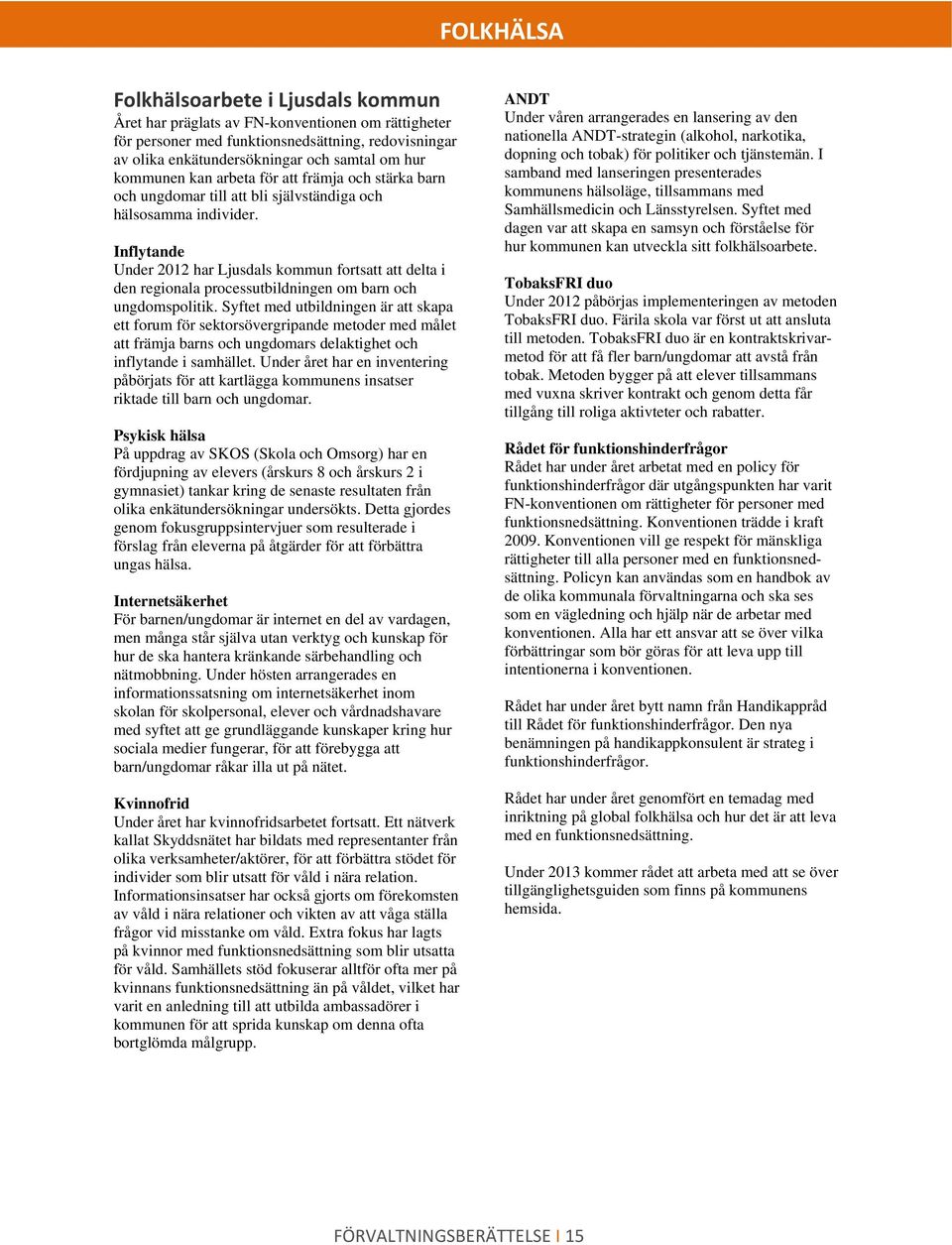 Inflytande Under 2012 har Ljusdals kommun fortsatt att delta i den regionala processutbildningen om barn och ungdomspolitik.