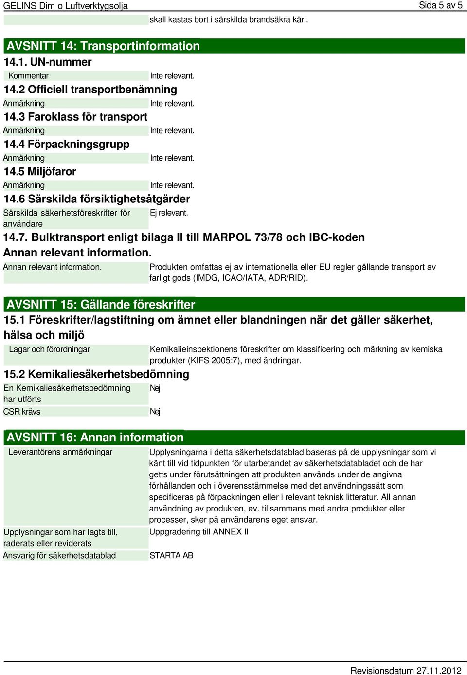 Bulktransport enligt bilaga II till MARPOL 73/78 och IBC-koden Annan relevant information.