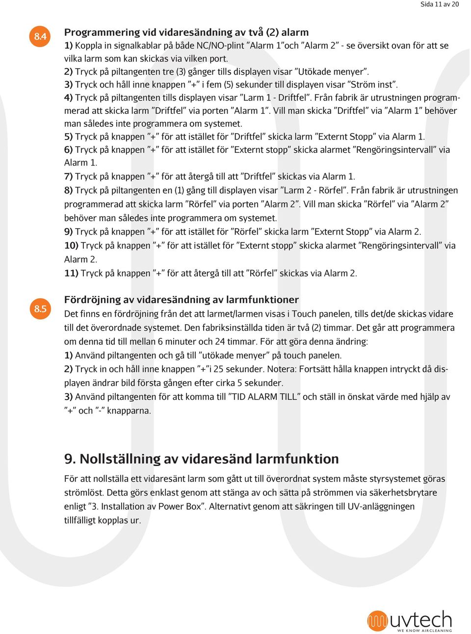 2) Tryck på piltangenten tre (3) gånger tills displayen visar Utökade menyer. 3) Tryck och håll inne knappen + i fem (5) sekunder till displayen visar Ström inst.