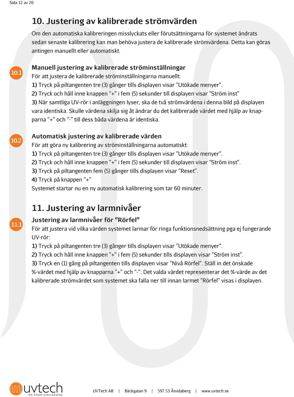 strömvärdena. Detta kan göras antingen manuellt eller automatiskt. 10.