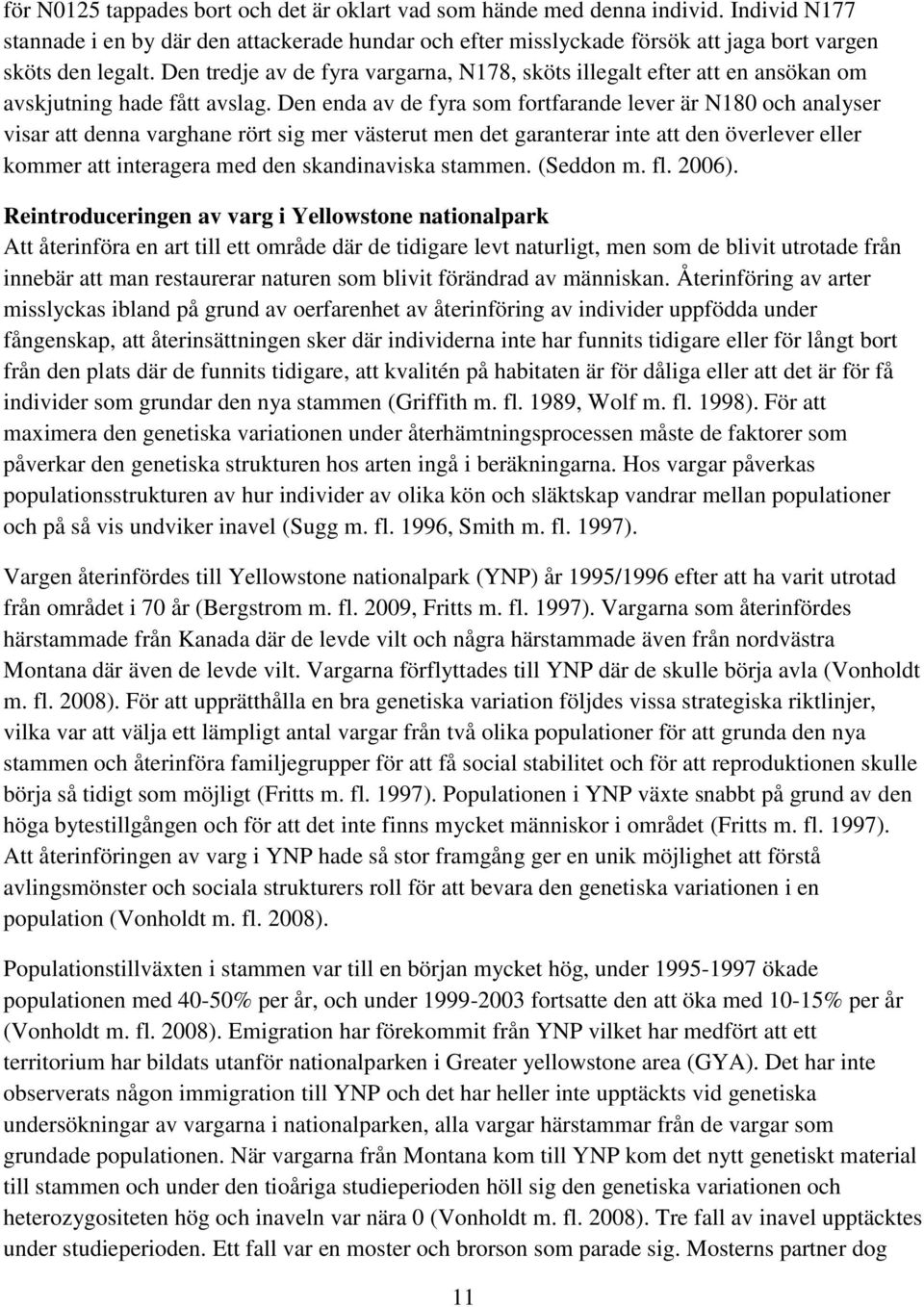 Den enda av de fyra som fortfarande lever är N180 och analyser visar att denna varghane rört sig mer västerut men det garanterar inte att den överlever eller kommer att interagera med den