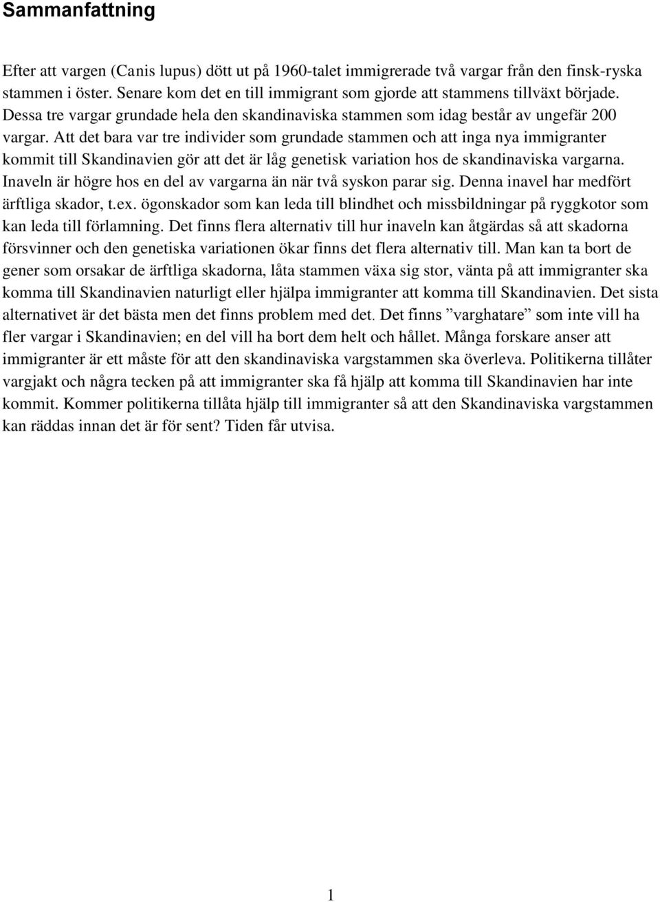 Att det bara var tre individer som grundade stammen och att inga nya immigranter kommit till Skandinavien gör att det är låg genetisk variation hos de skandinaviska vargarna.