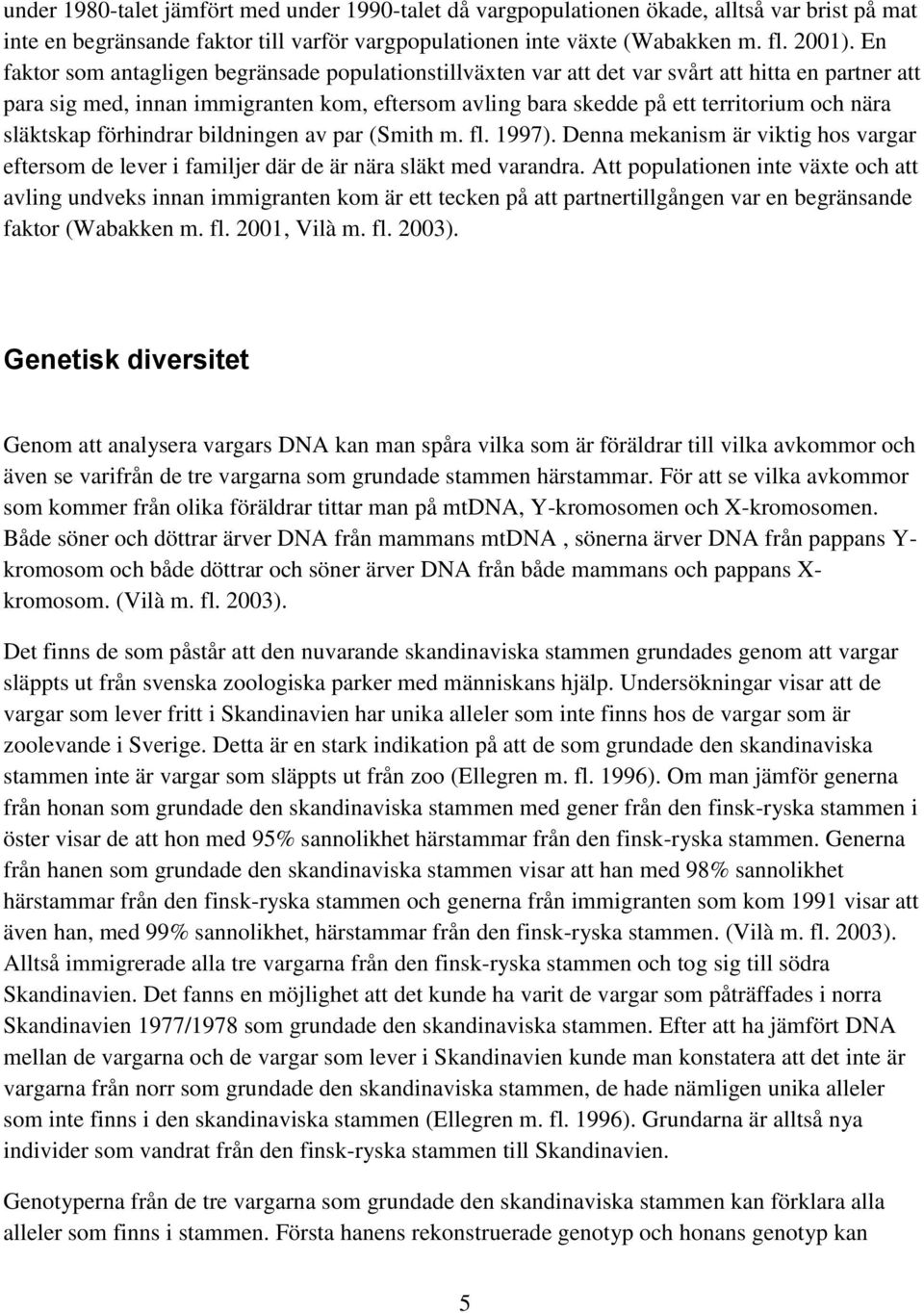 släktskap förhindrar bildningen av par (Smith m. fl. 1997). Denna mekanism är viktig hos vargar eftersom de lever i familjer där de är nära släkt med varandra.