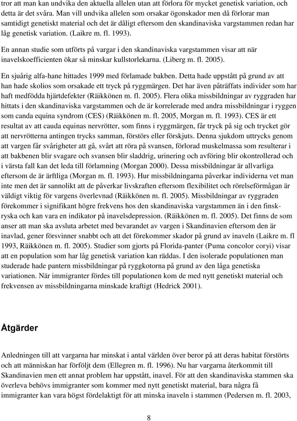 fl. 1993). En annan studie som utförts på vargar i den skandinaviska vargstammen visar att när inavelskoefficienten ökar så minskar kullstorlekarna. (Liberg m. fl. 2005).