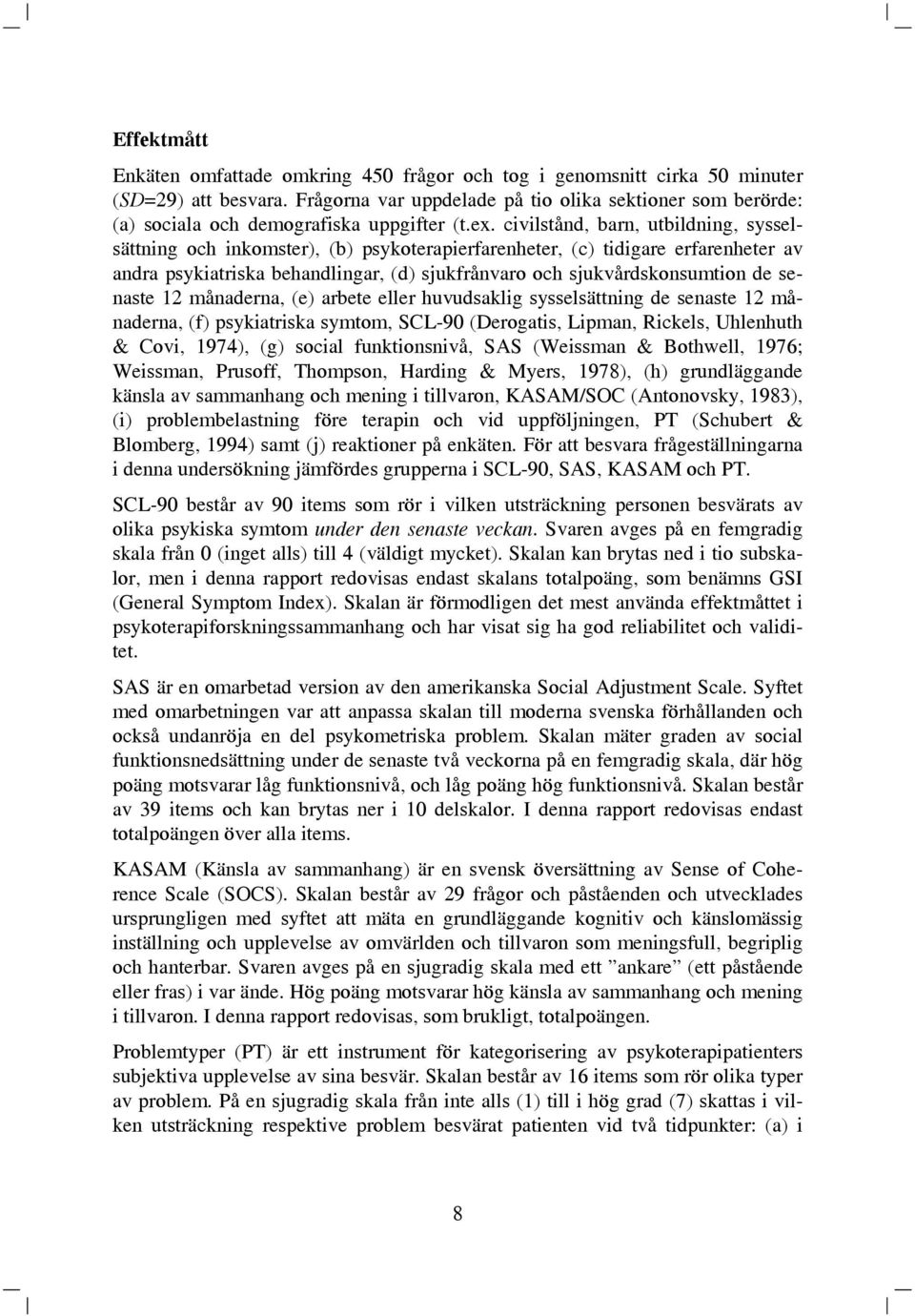 civilstånd, barn, utbildning, sysselsättning och inkomster), (b) psykoterapierfarenheter, (c) tidigare erfarenheter av andra psykiatriska behandlingar, (d) sjukfrånvaro och sjukvårdskonsumtion de